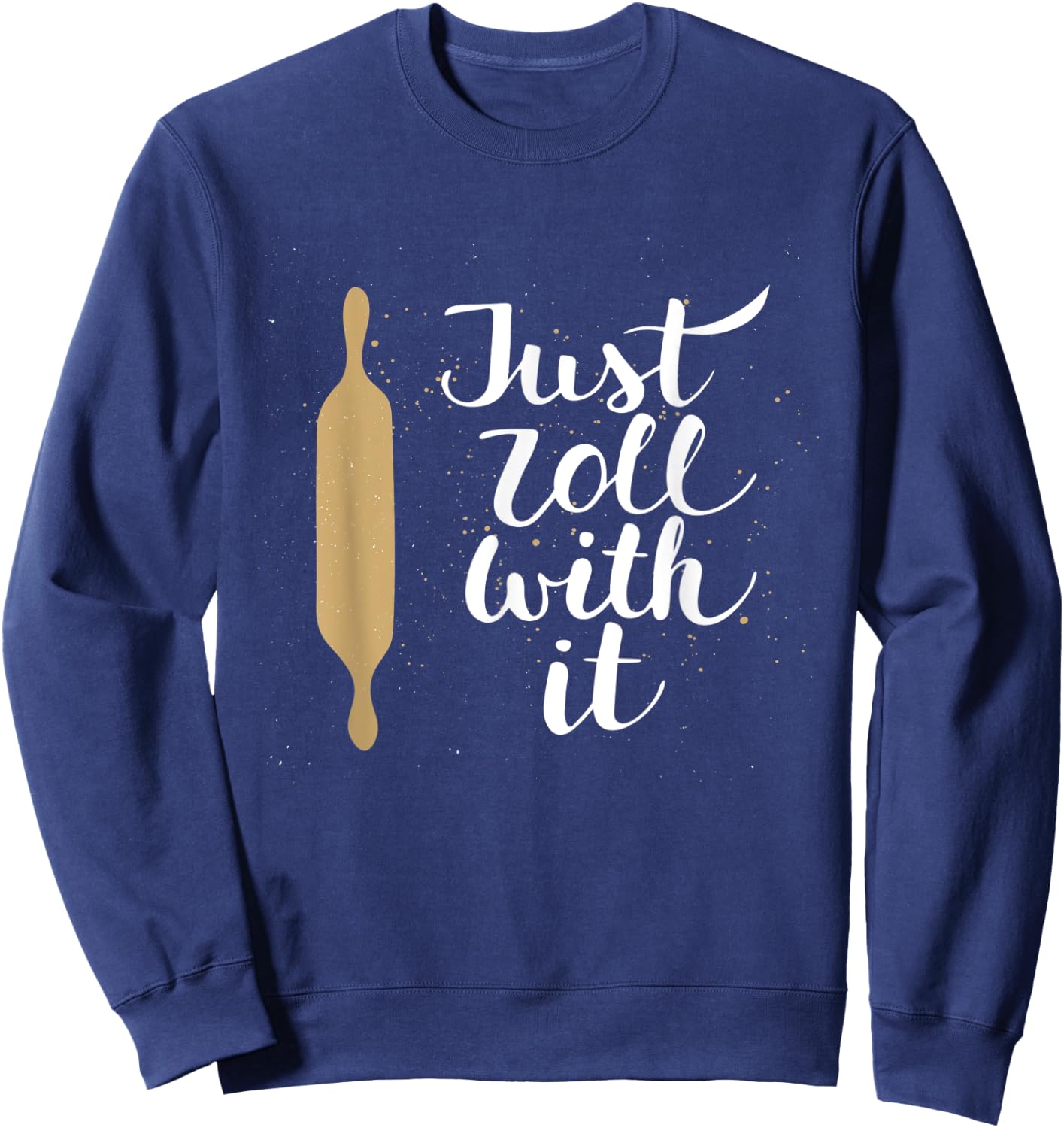 Just Roll With it Funny Baking Pastry Lover Gift Sweatshirt - Sweatshirt | Navy
