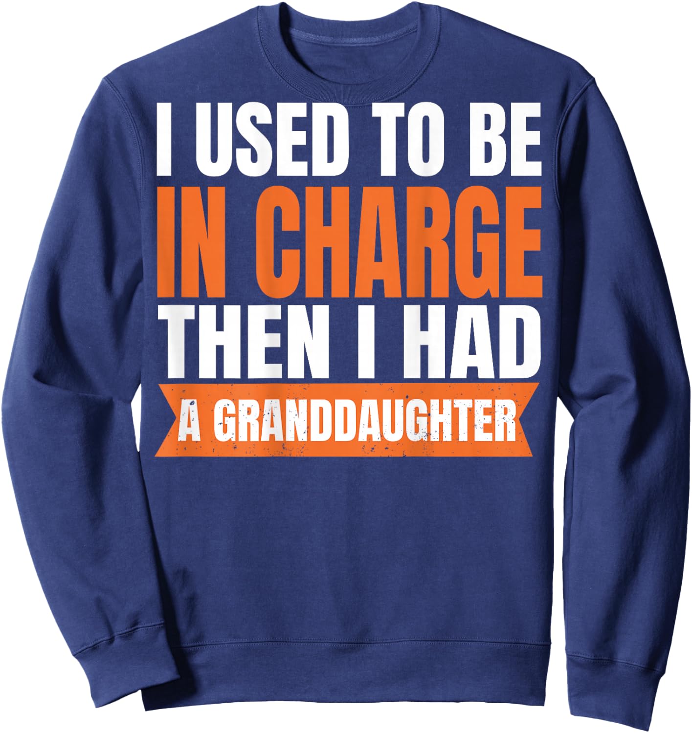 ON Back I Used to Be in Charge Then I Had A Granddaughter Sweatshirt - Sweatshirt | Navy