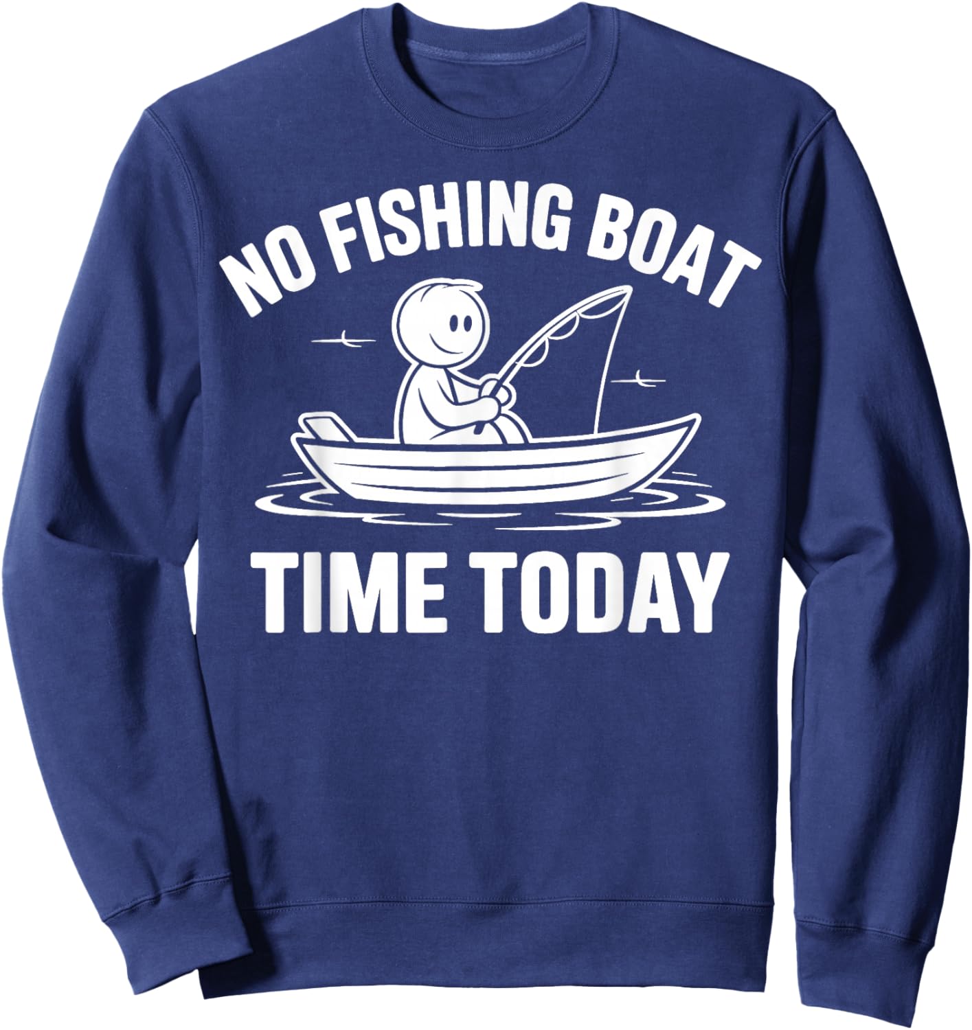No Fishing Boat Time Today Funny Fisherman Sweatshirt - Sweatshirt | Navy