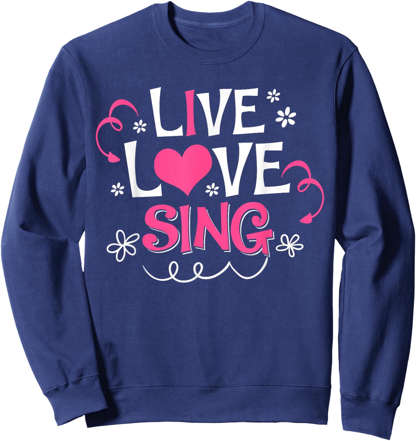 Live Love Sing I Love Singing Cute Singer Gift Sweatshirt - Sweatshirt | Navy