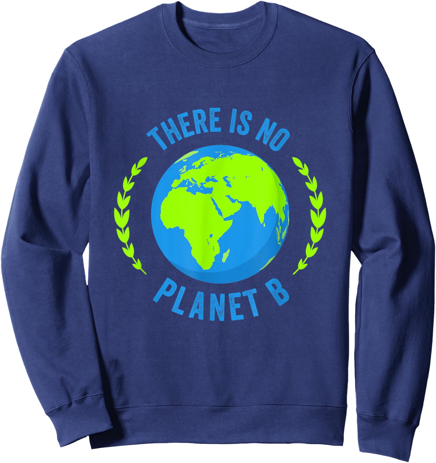There Is No Planet B Earth Day T Shirt Global Warming Sweatshirt - Sweatshirt | Navy