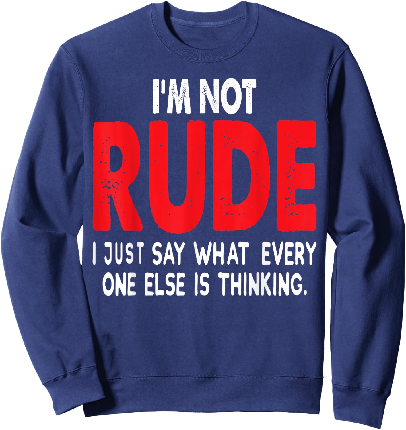 I'm Not Rude I Just Say What Everyone Else Is Thinking Shirt Sweatshirt - Sweatshirt | Navy