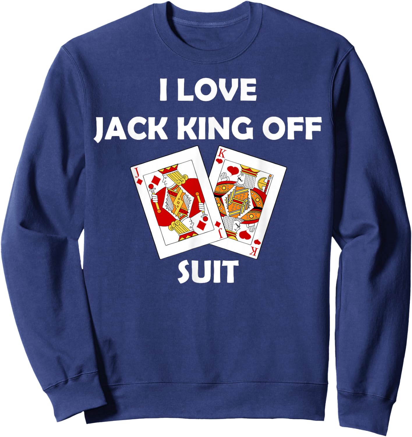 I Love Jack King Off Suit Poker Gambling Casino Cards Funny Sweatshirt - Sweatshirt | Navy