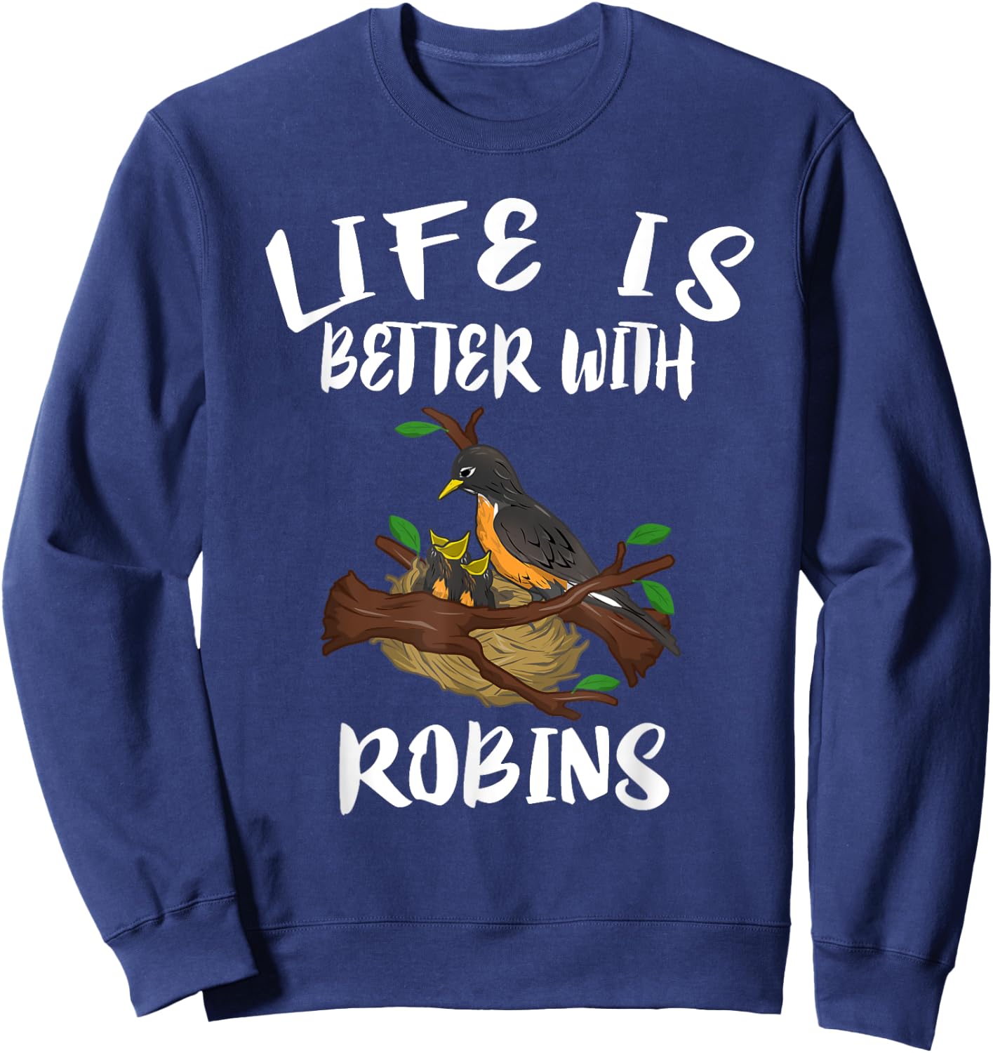 Life Is Better With Robins Birds Animal Gift Sweatshirt - Sweatshirt | Navy