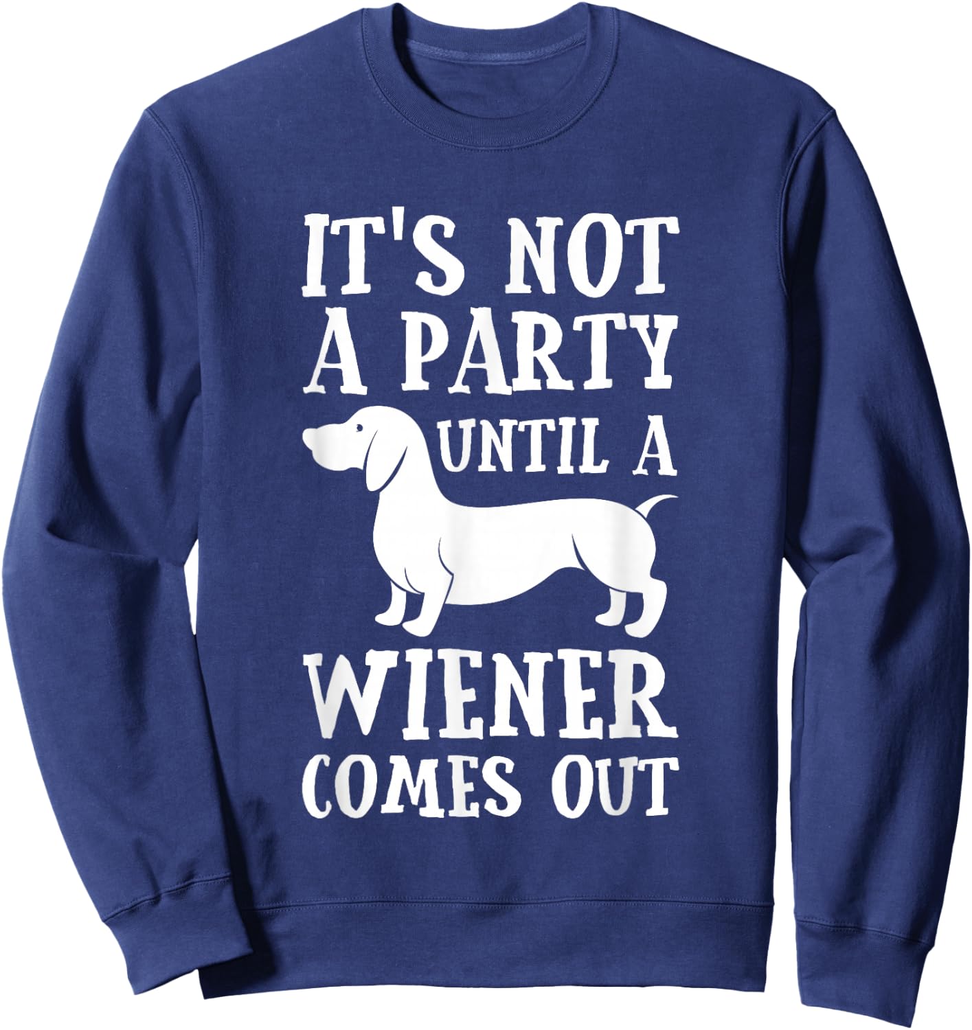 Dachshund Owner Funny Gift Not Party Until Wiener Comes Out Small Sweatshirt - Sweatshirt | Navy