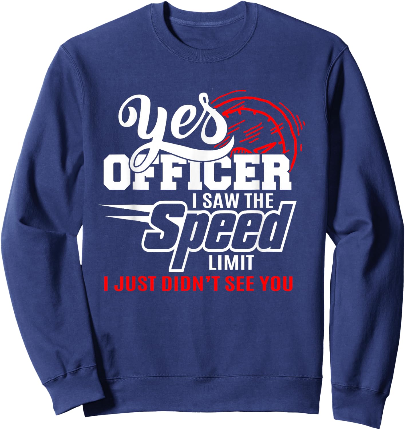 Yes Officer I Saw the Speed Limit T Shirt Funny Speeding Sweatshirt - Sweatshirt | Navy