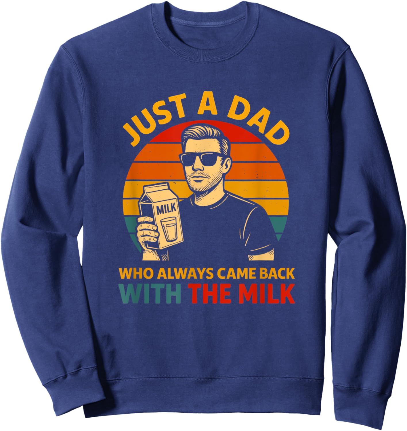 Just a Dad Who Came Back With the Milk Funny Father's Day Sweatshirt - Sweatshirt | Navy