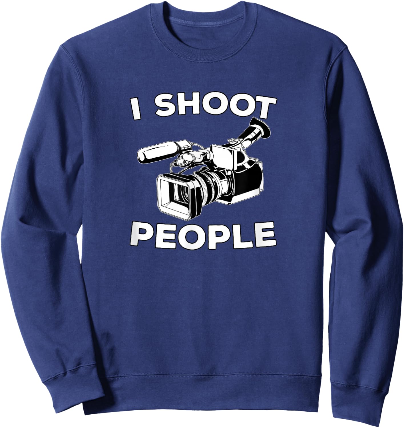 I Shoot People Funny Videographer Gifts Sweatshirt - Sweatshirt | Navy
