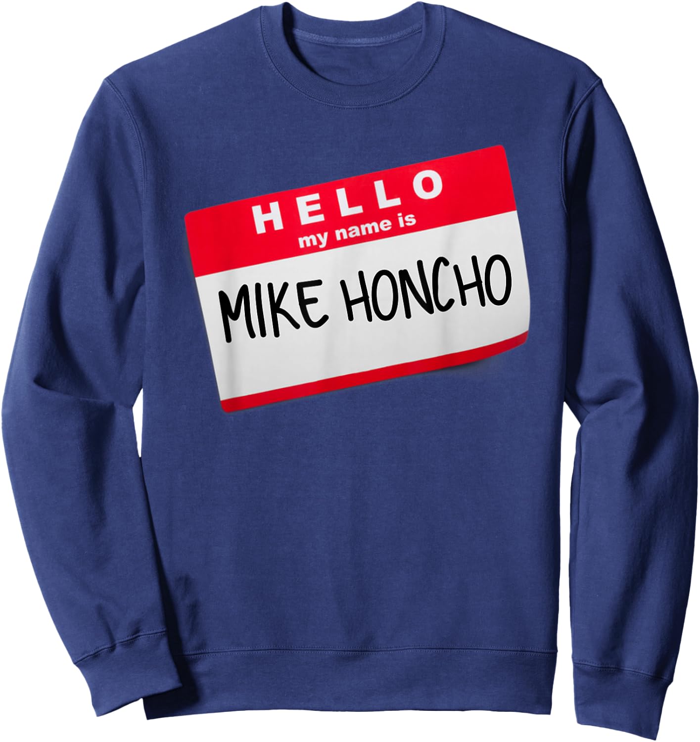 Hello My Name Is Mike Honcho T Shirt Sweatshirt - Sweatshirt | Navy