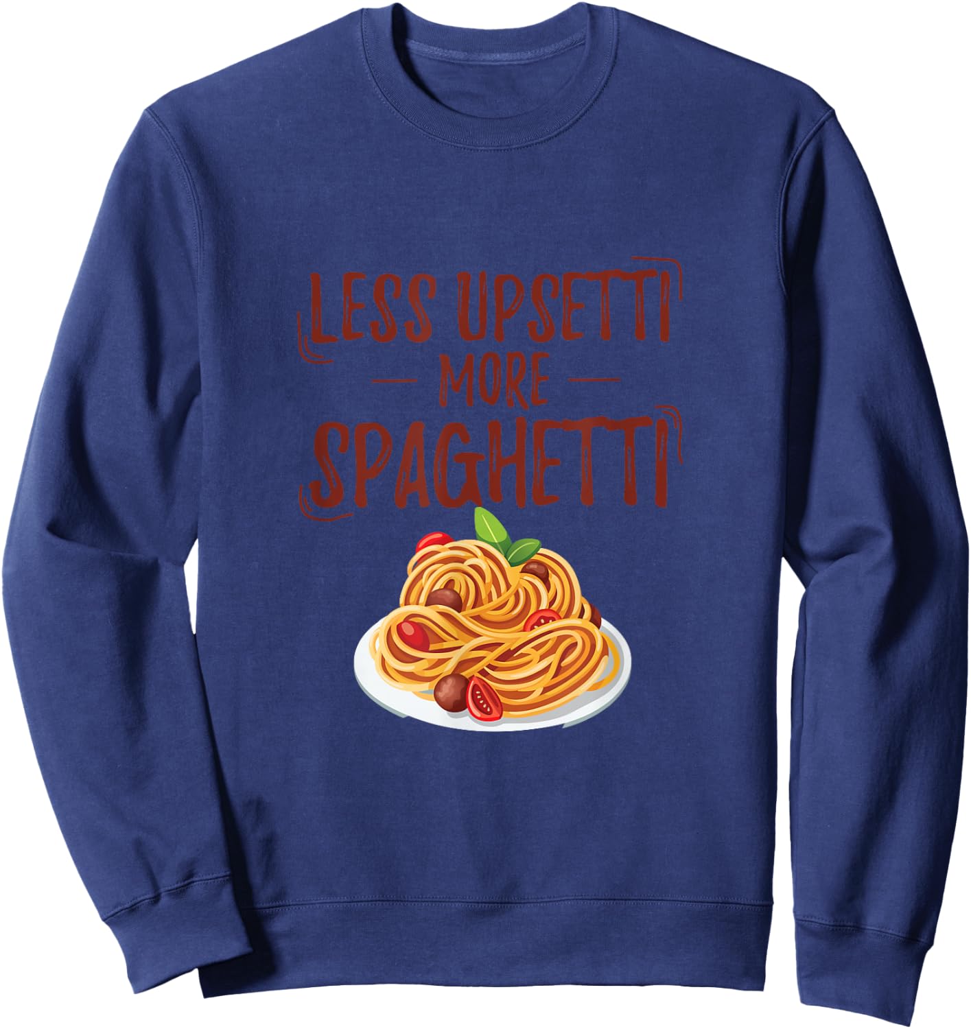 Less Upsetti More Spaghetti Pasta Gift Fun Sweatshirt - Sweatshirt | Navy