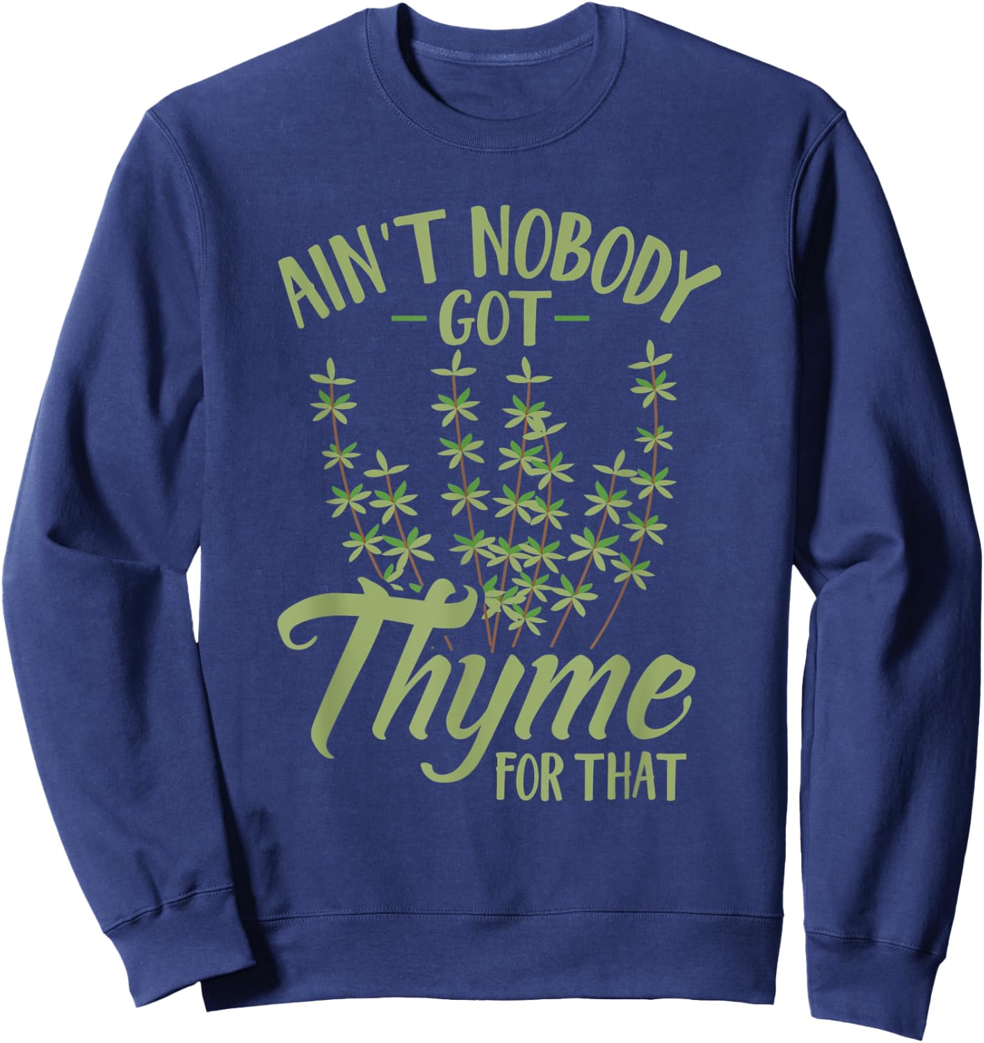 Ain't Nobody Got Thyme For That Funny Gardening Sweatshirt - Sweatshirt | Navy