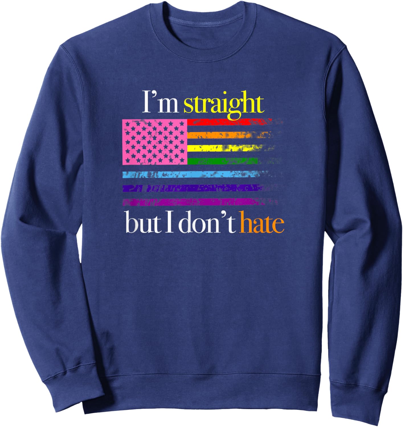 Gay Support Shirt, I'm Straight But I Don't Hate Rainbow Sweatshirt - Sweatshirt | Navy