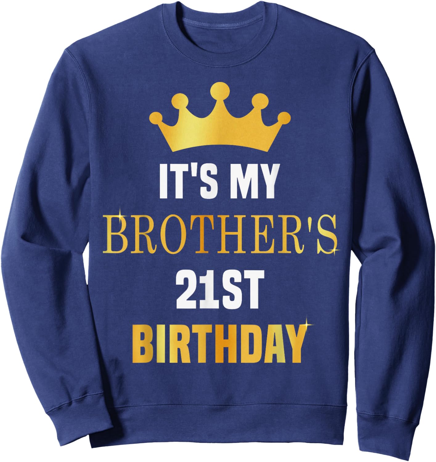 Its My Brother's 21st Birthday 21 Years Old Golden Bday Sweatshirt - Sweatshirt | Navy