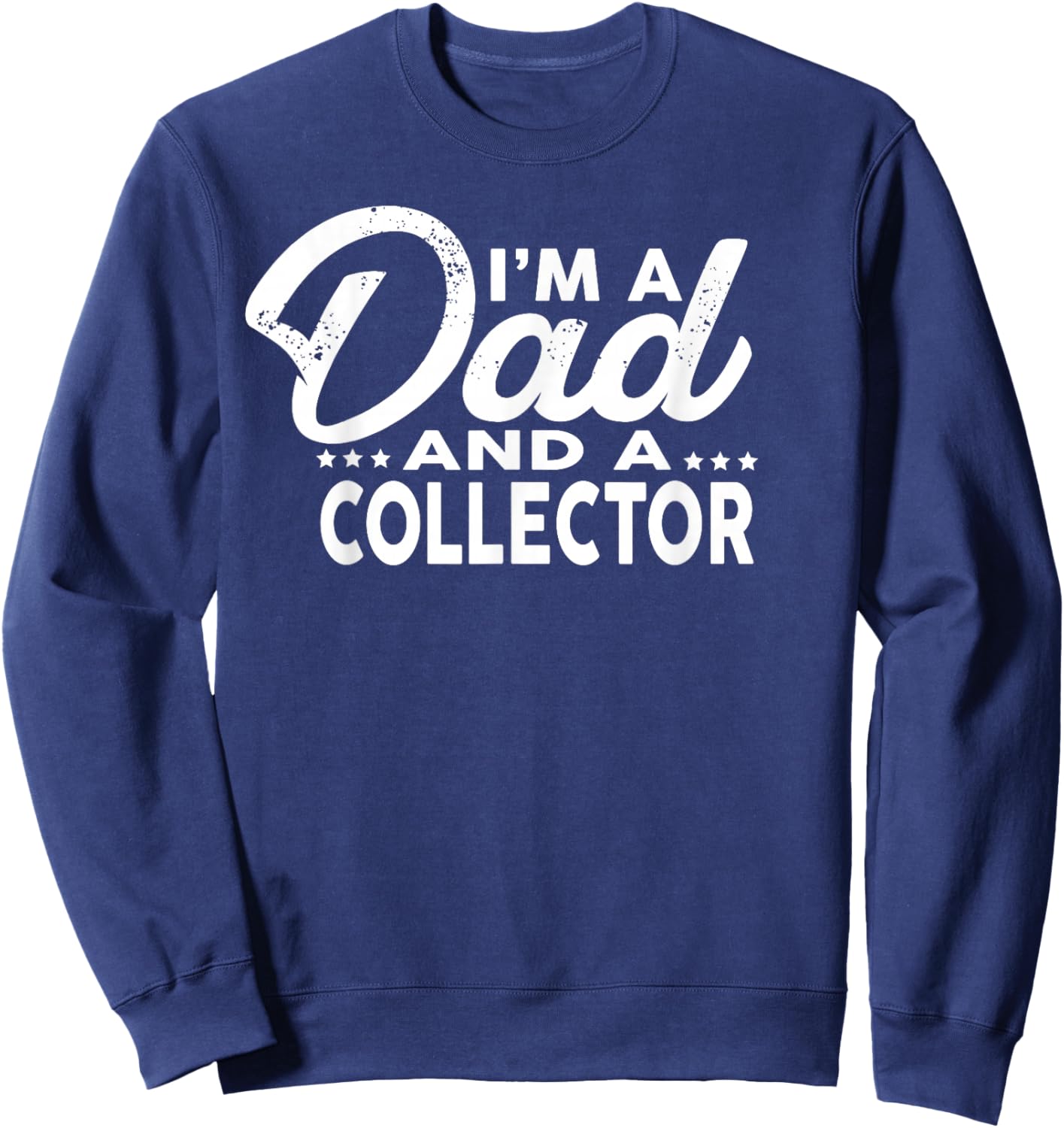 I'm A Dad and A Collector for Collectors Shirt Sweatshirt - Sweatshirt | Navy