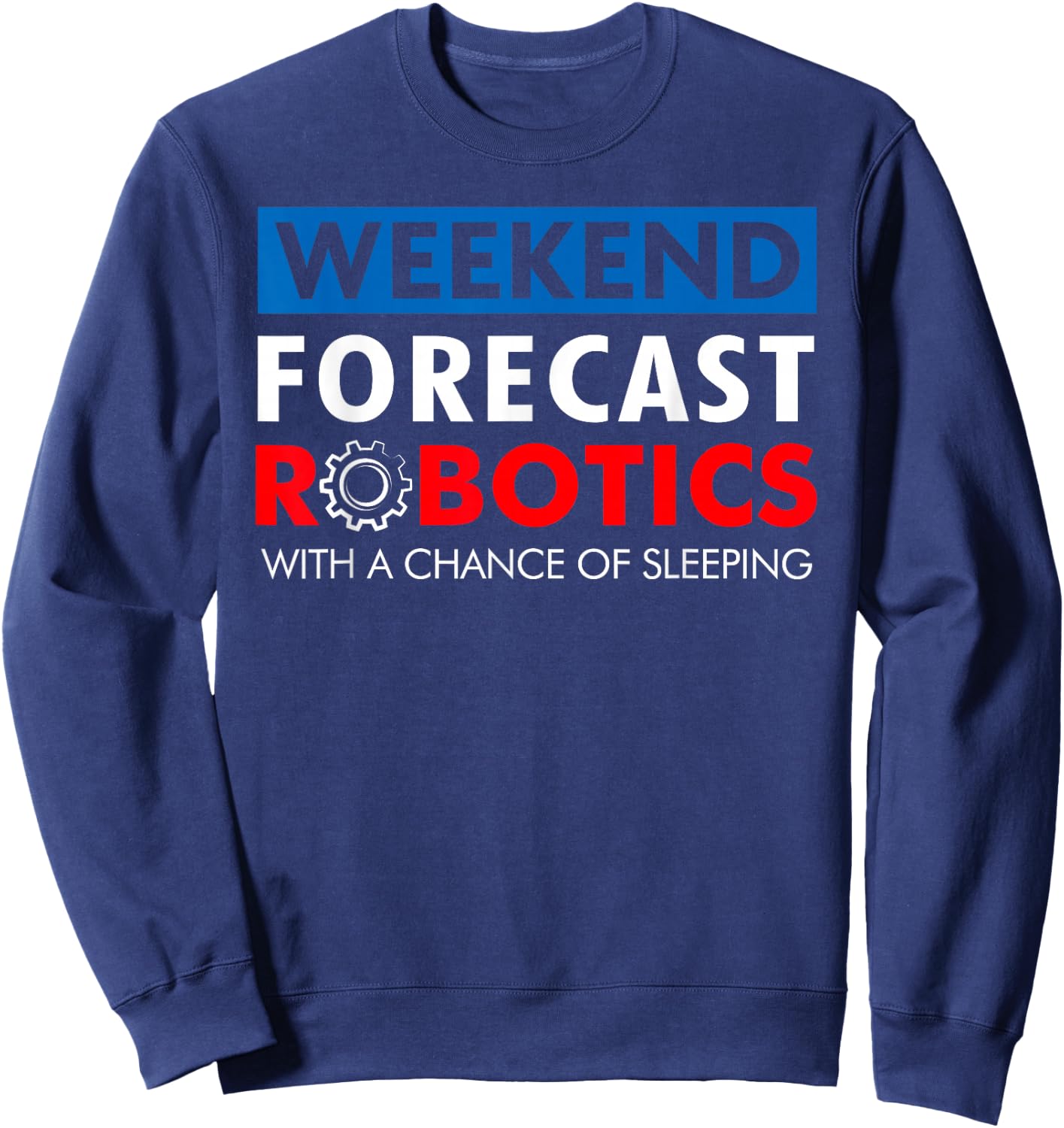 Robotics Build Season Shirt - Weekend Forecast Robotics Sweatshirt - Sweatshirt | Navy