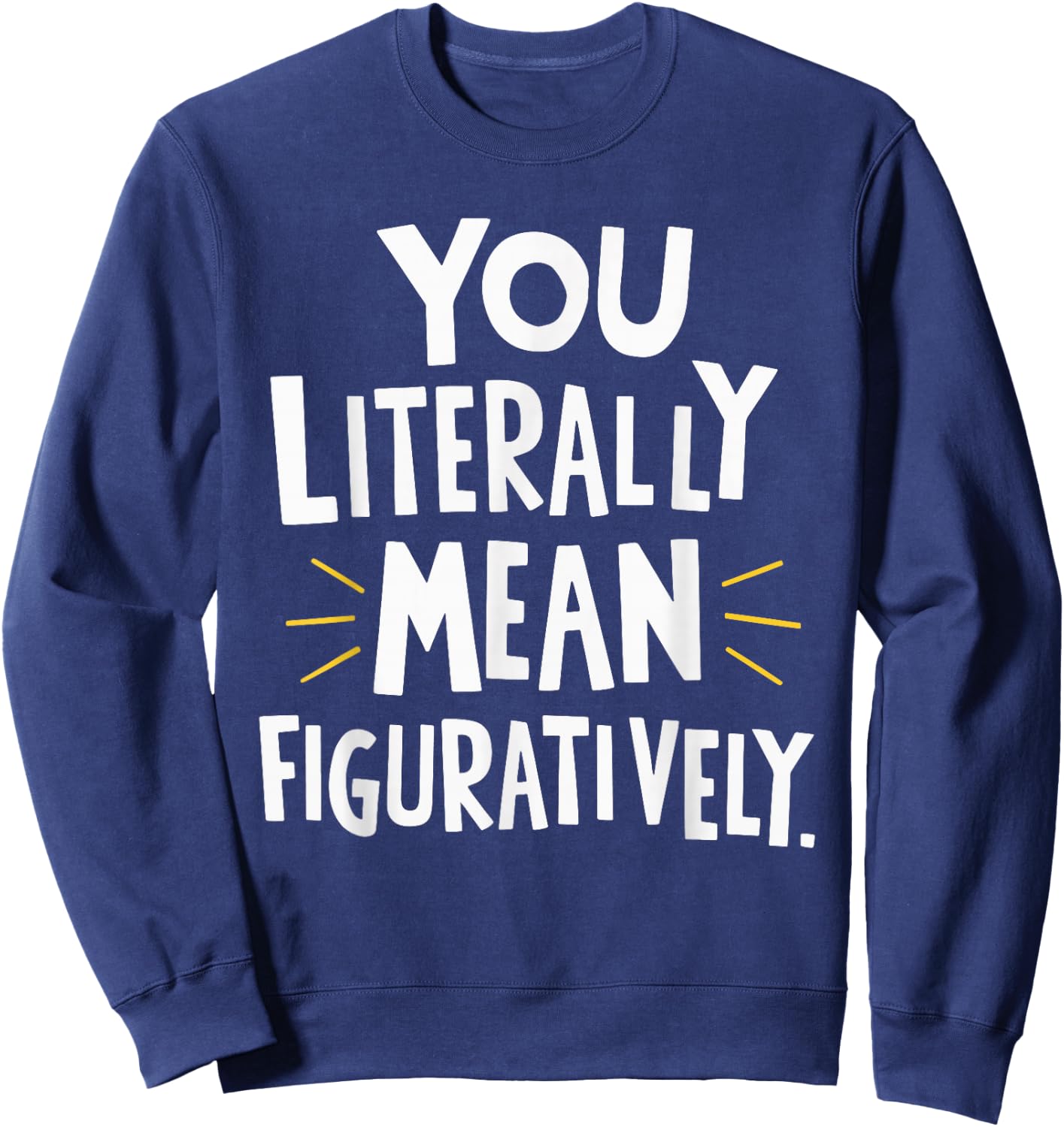 You Literally Mean Figuratively Sweatshirt - Sweatshirt | Navy