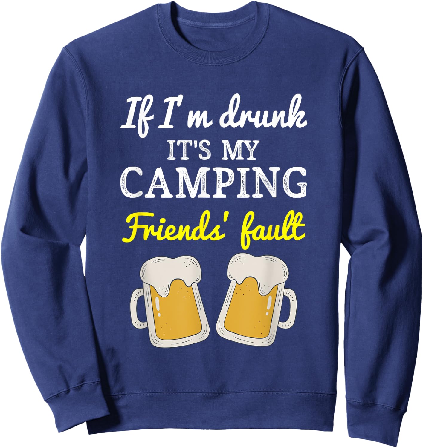 If I'm Drunk It's My Camping Friend's Fault Funny Sweatshirt - Sweatshirt | Navy