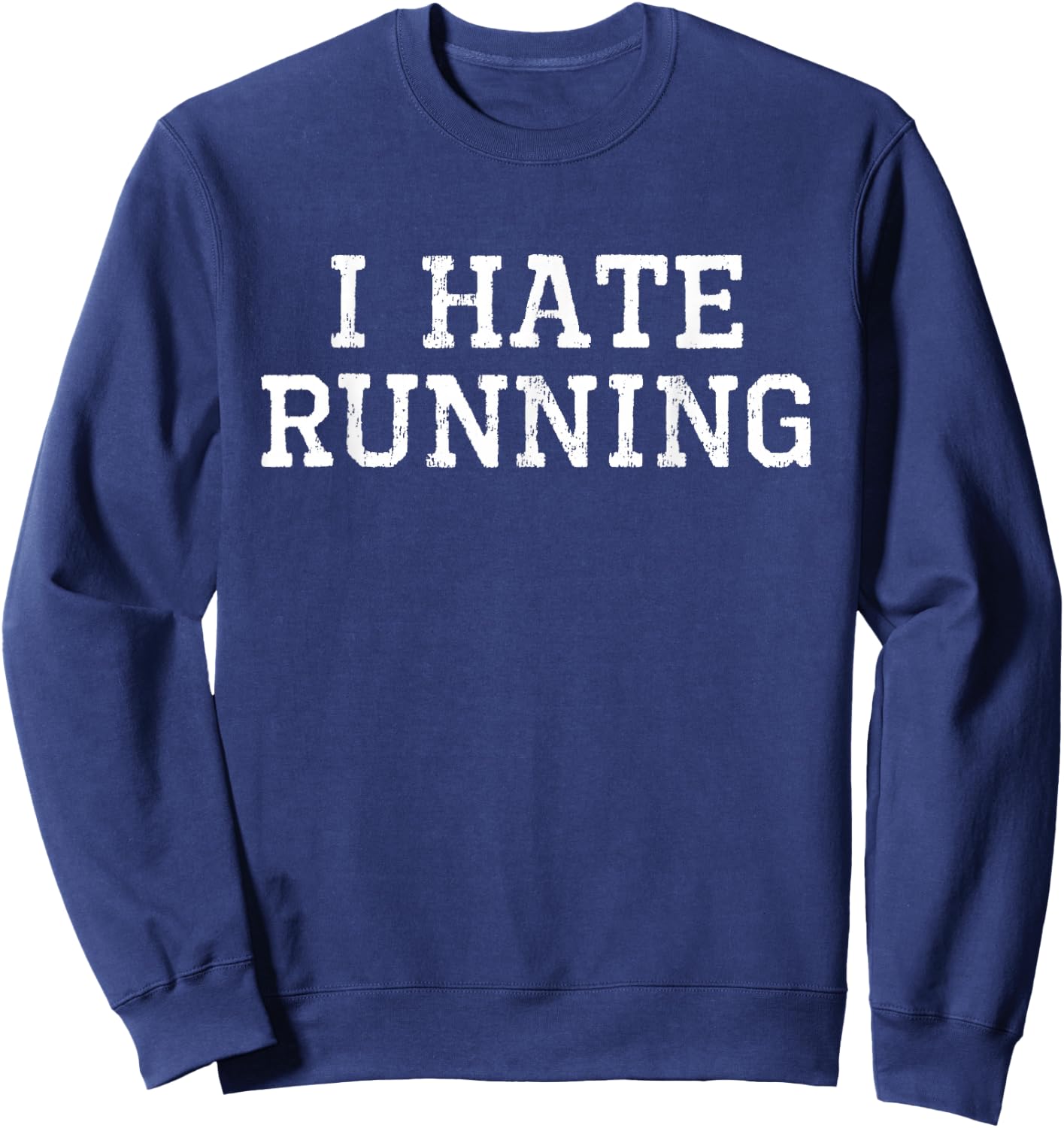 I Hate Running Funny Cool Runner Run Sarcastic Gift Sweatshirt - Sweatshirt | Navy