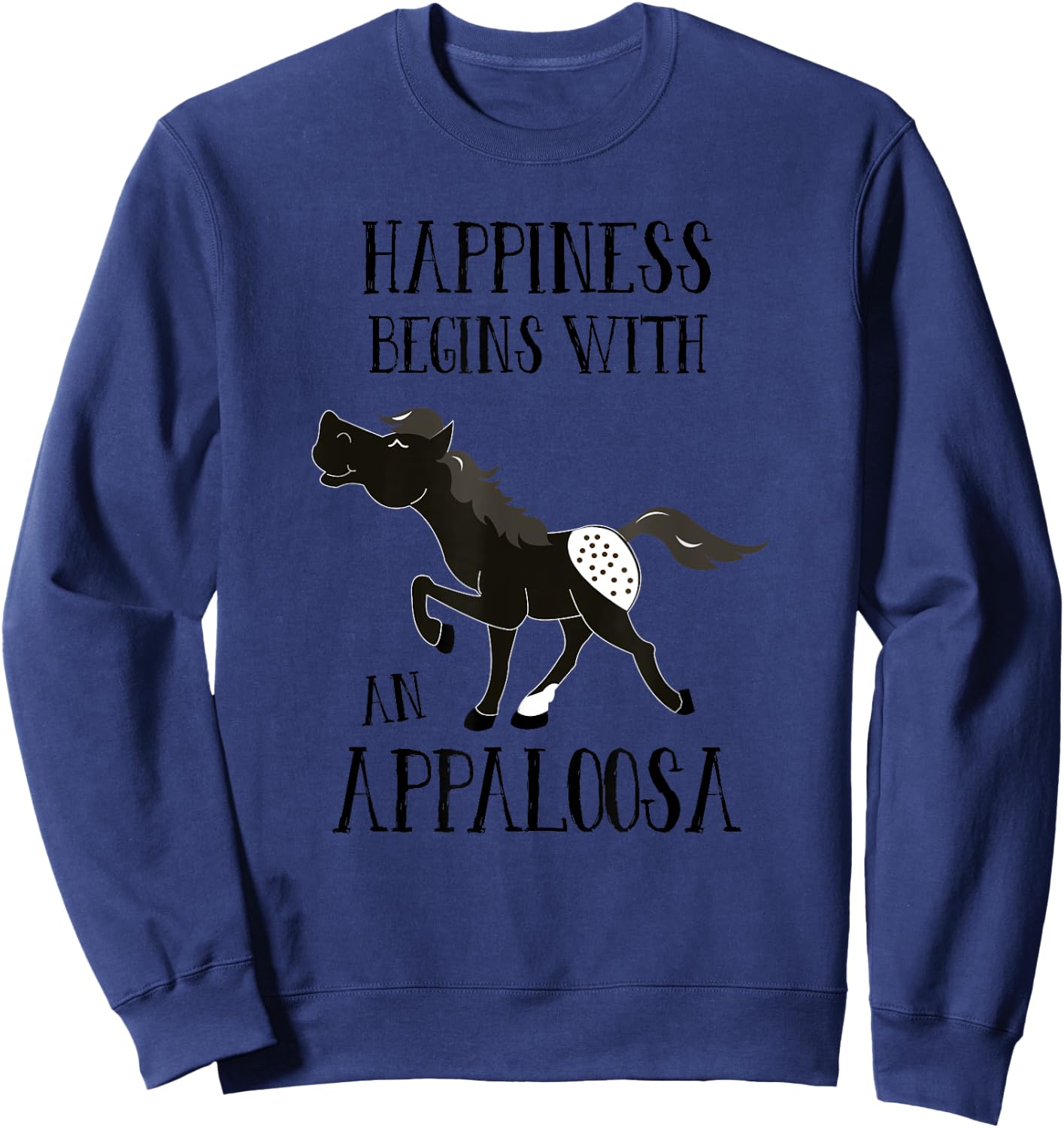 Happiness Begins with An Appaloosa Black Spotted Appy Horse Sweatshirt - Sweatshirt | Navy