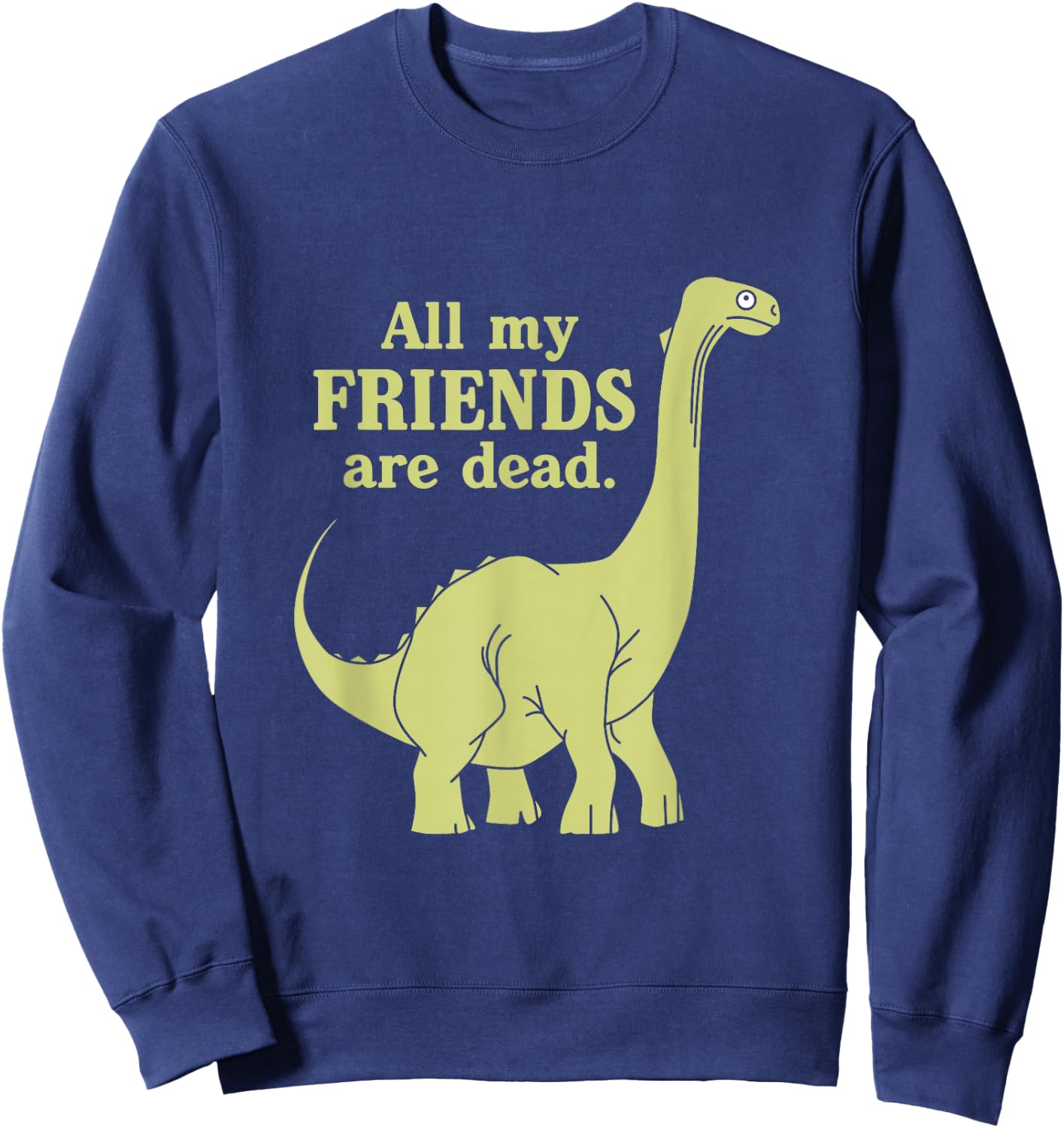 Funny All Of My Friends Are Dead Dinosaur Sweatshirt - Sweatshirt | Navy