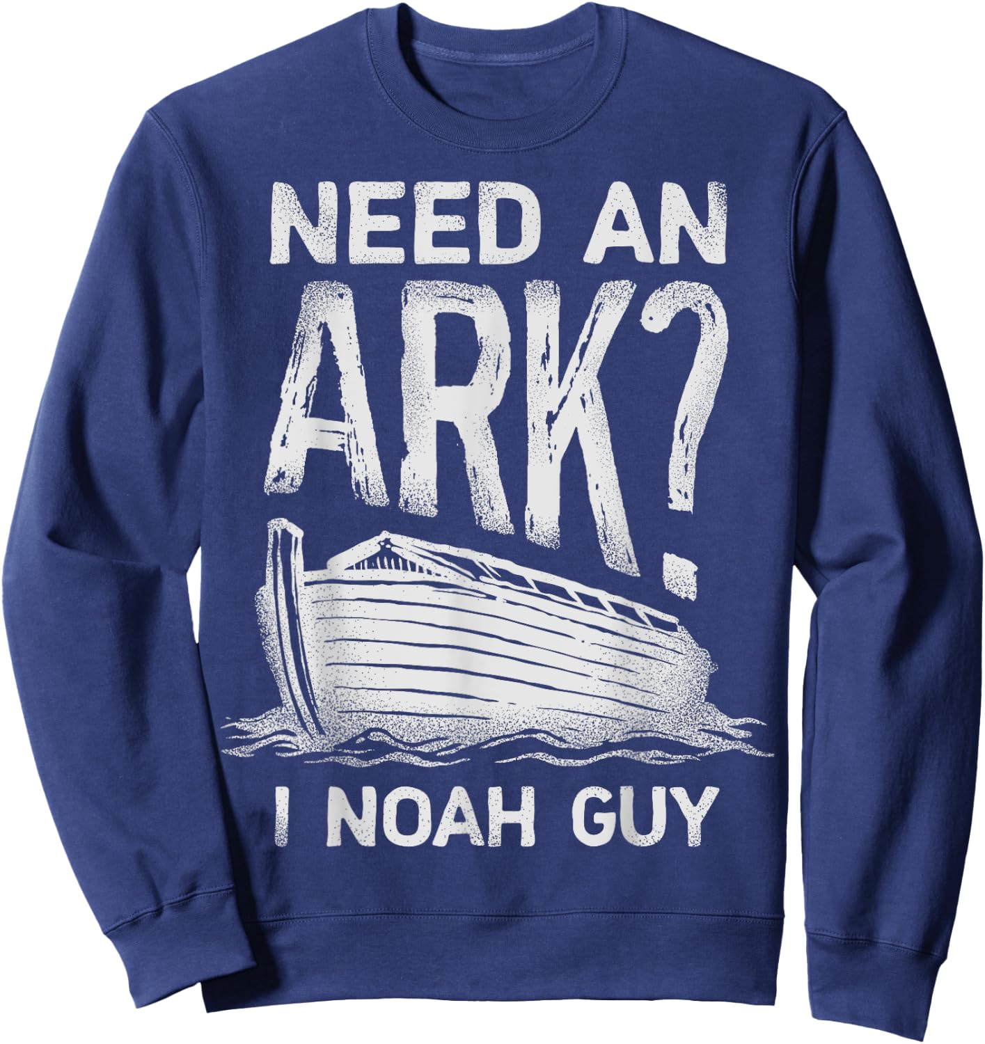 Need an Ark I Noah Guy Funny Christian Men Women Pun Humour Sweatshirt - Sweatshirt | Navy