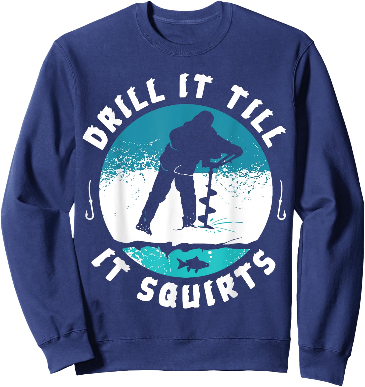 Funny Rude Drill It Till It Squirts Ice Fishing Gift Sweatshirt - Sweatshirt | Navy