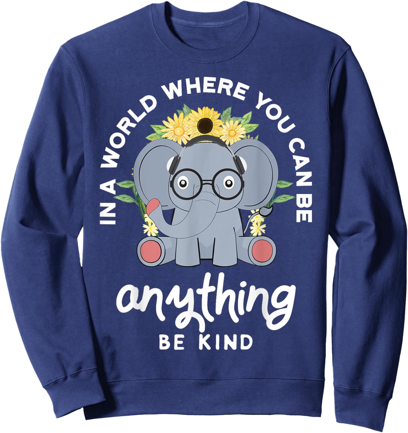 In A World Where You Can Be Anything Be Kind Elephant Shirt Sweatshirt - Sweatshirt | Navy