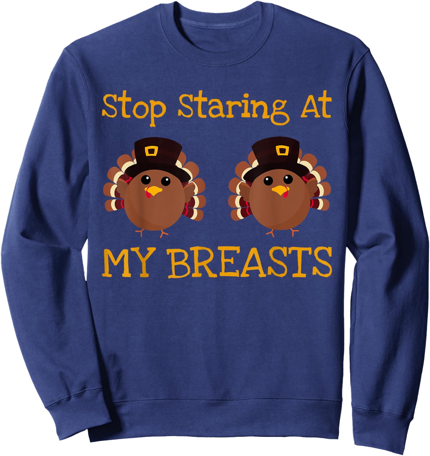 Stop Staring At My Turkey Breasts Funny Thanksgiving Sweatshirt - Sweatshirt | Navy