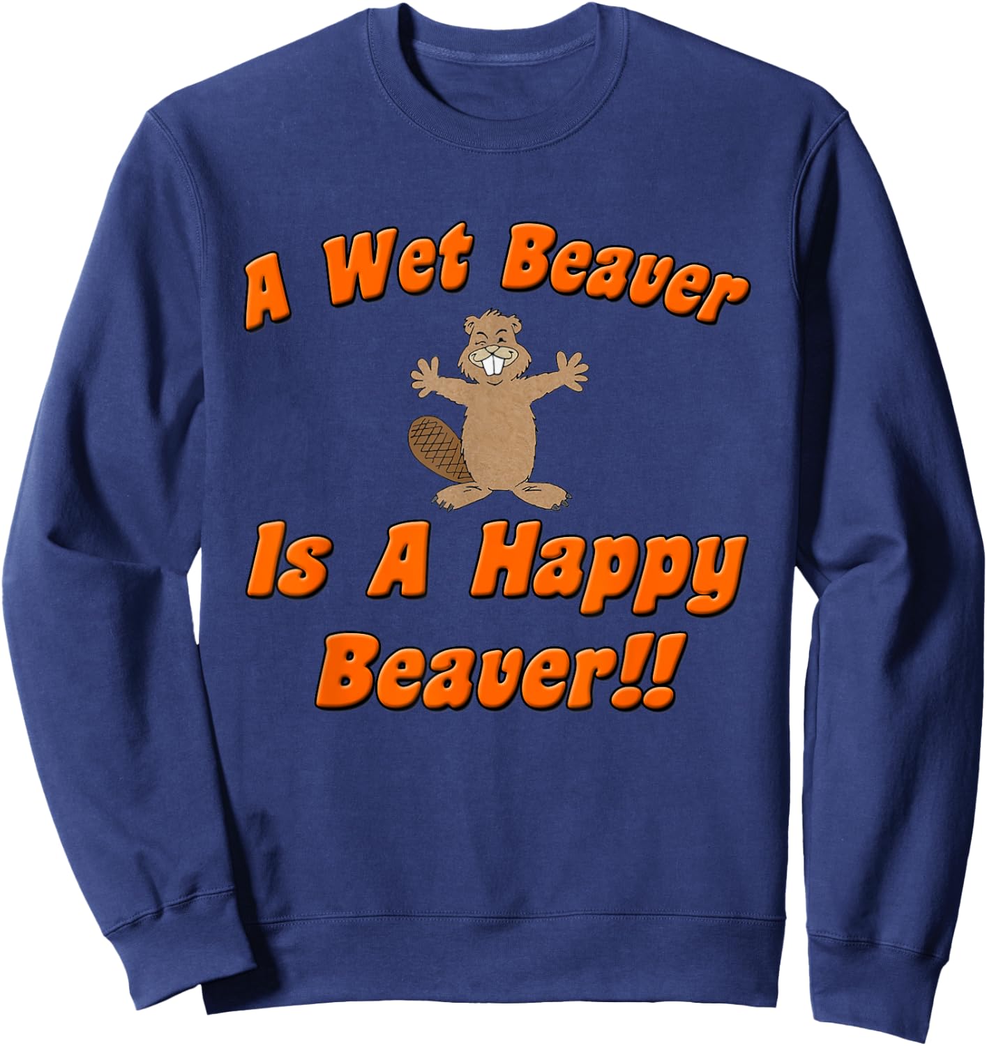 Naughty Beaver Wear: A Wet Beaver Is A Happy Beaver Sweatshirt - Sweatshirt | Navy