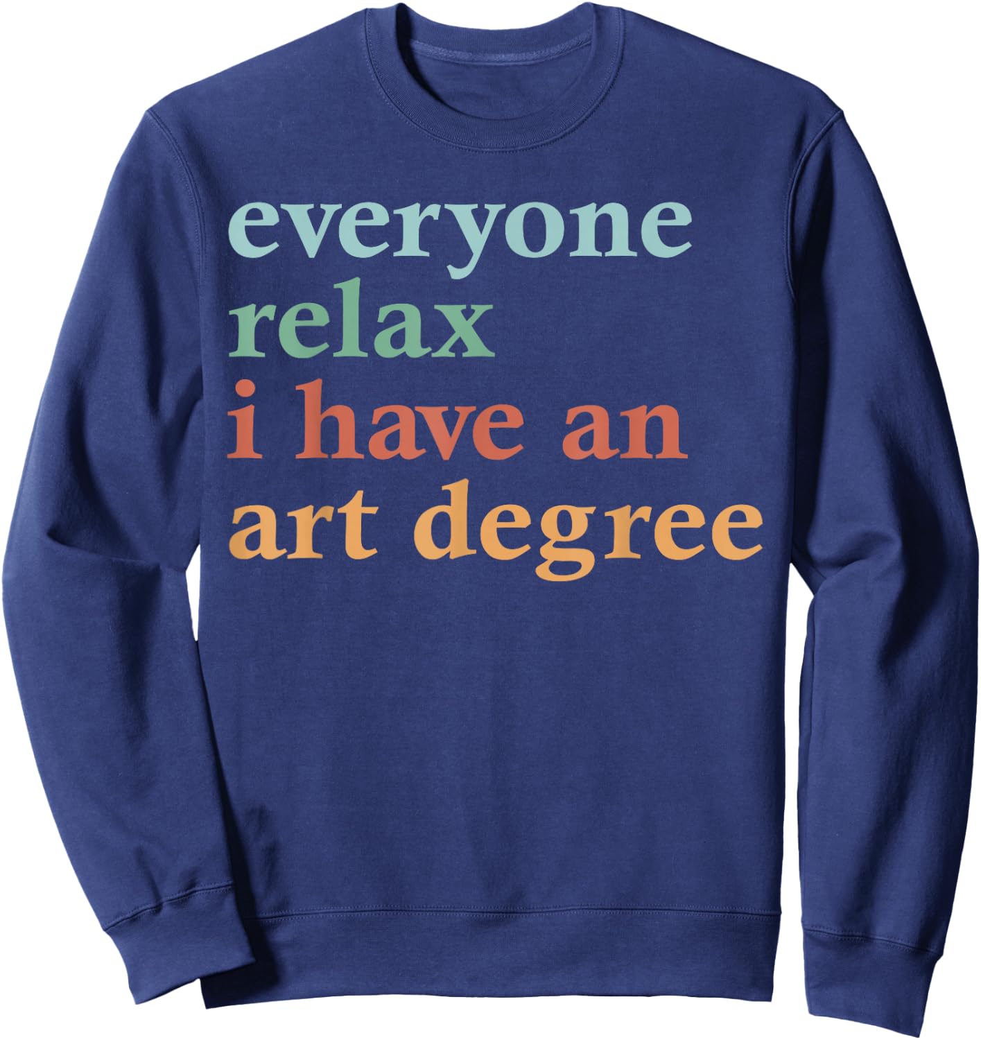 Funny Everyone Relax I Have an Art Degree Men Women Sweatshirt - Sweatshirt | Navy