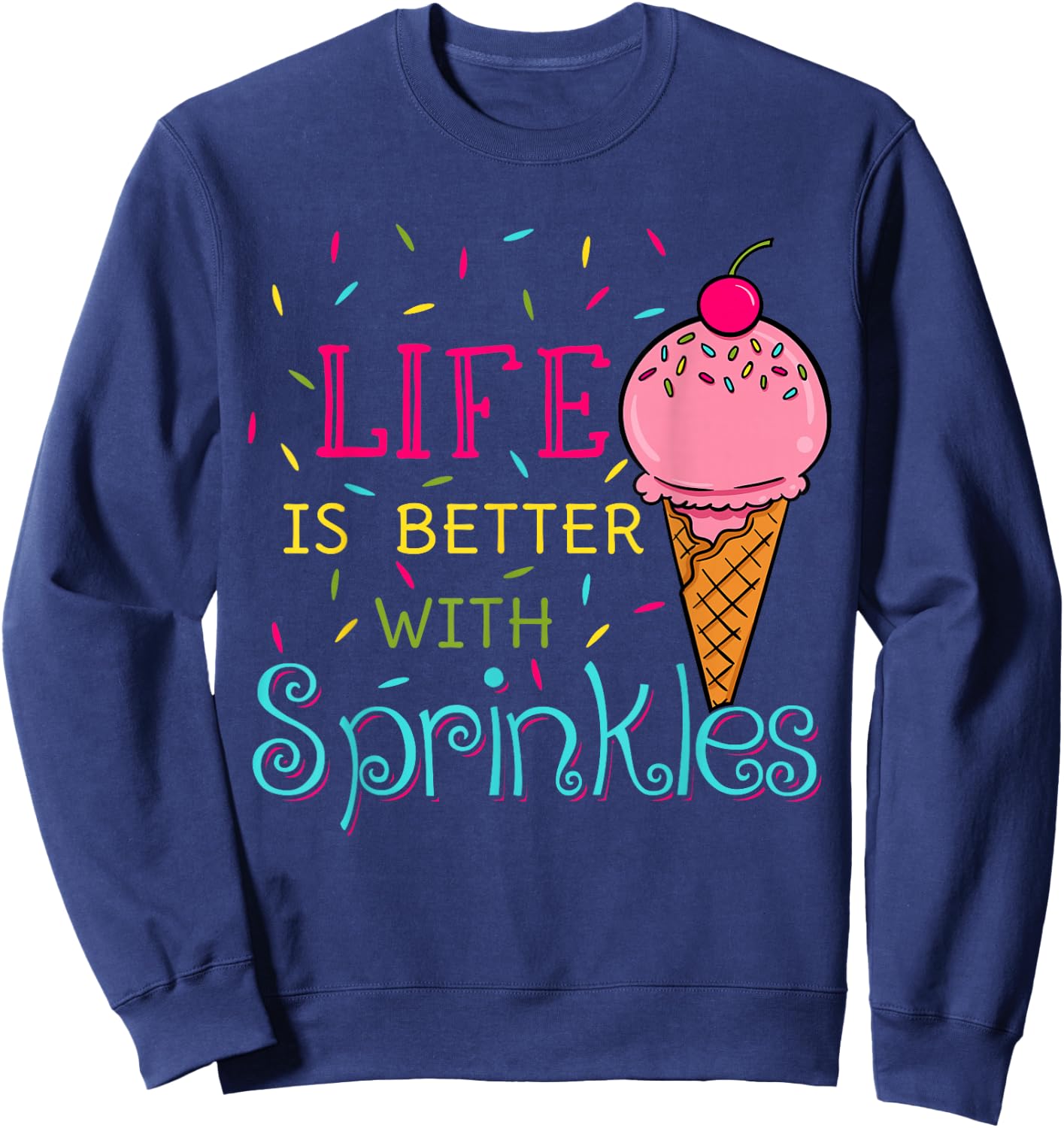 Life is Better with Sprinkles Sweet Ice Cream Lover Sweatshirt - Sweatshirt | Navy