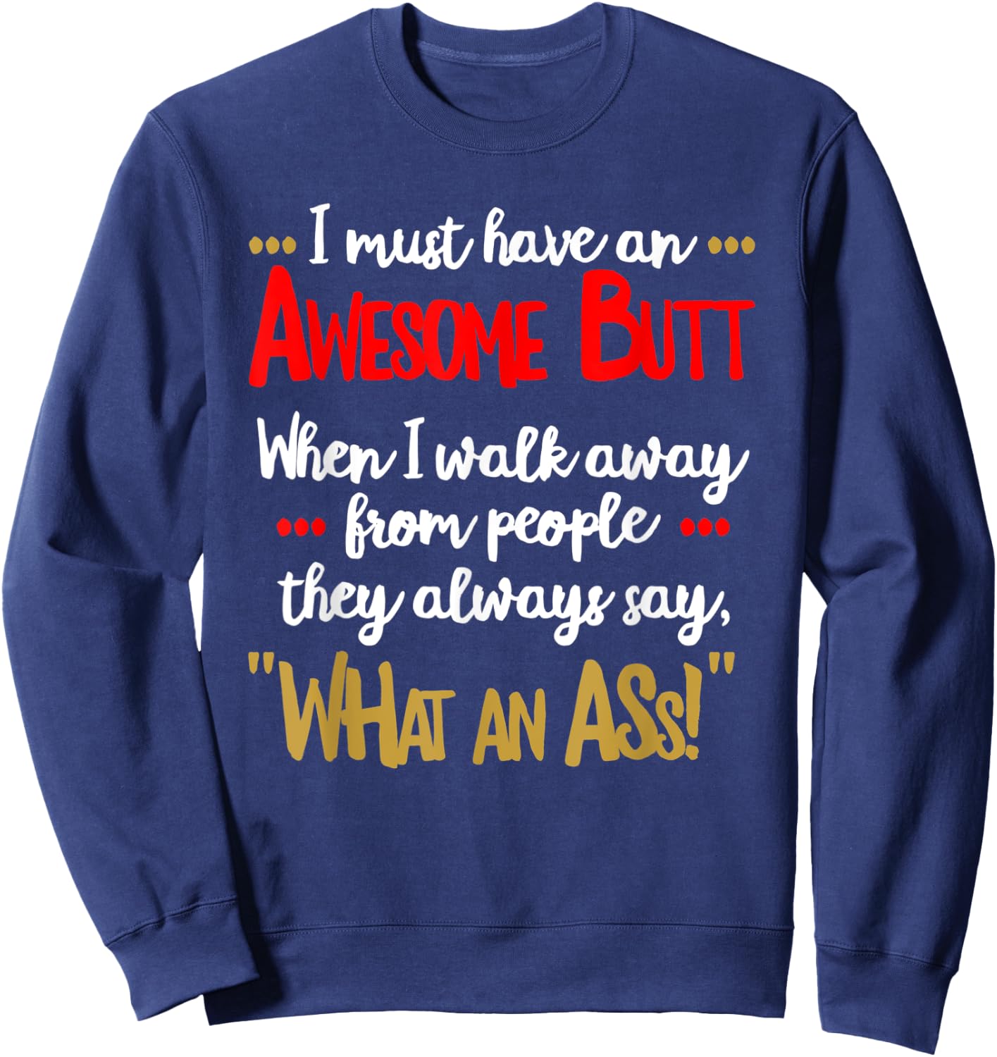 Awesome Butt Funny Sarcastic What an Ass T Shirt Sweatshirt - Sweatshirt | Navy