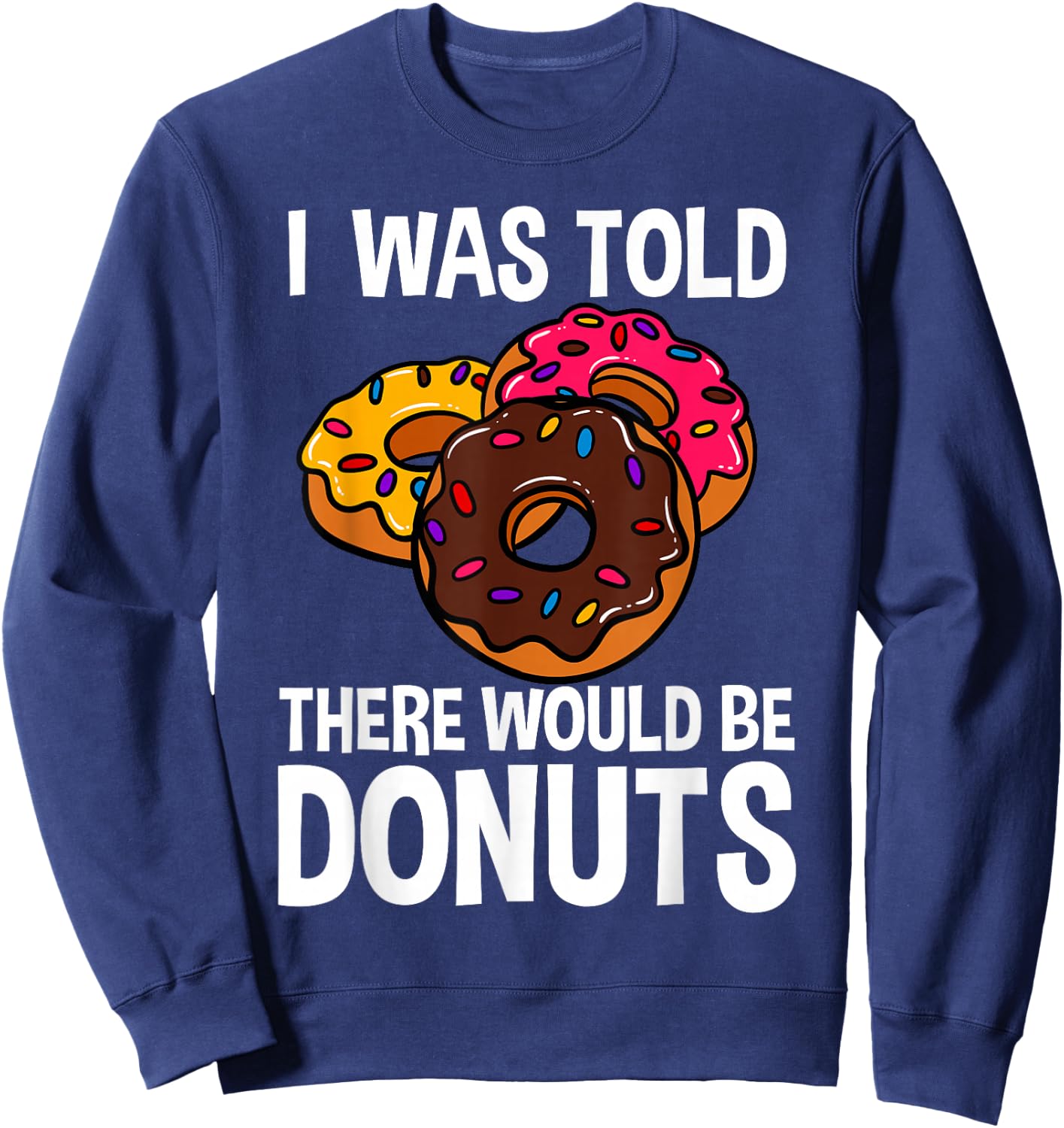 I Was Told There Would Be Donuts Doughnut Dessert Sweatshirt - Sweatshirt | Navy