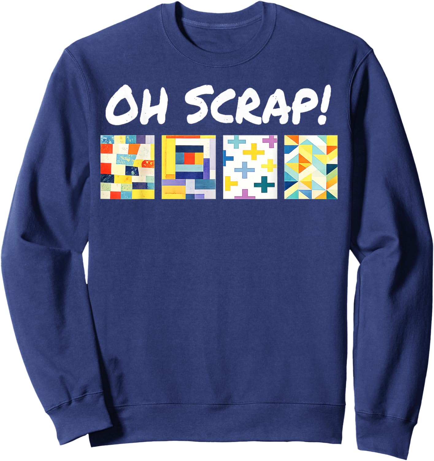 Oh Scrap Funny Scrap Quilting Lover Patchwork Art Sweatshirt - Sweatshirt | Navy