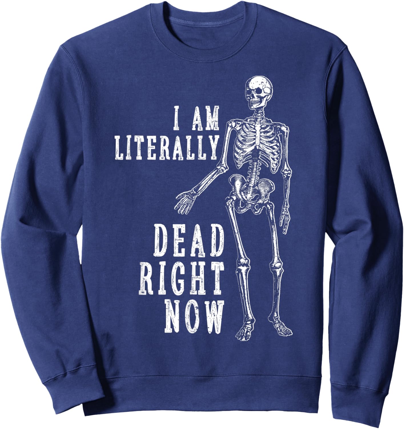 Funny Halloween Shirt Skeleton I Am Literally Dead Right Now Sweatshirt - Sweatshirt | Navy