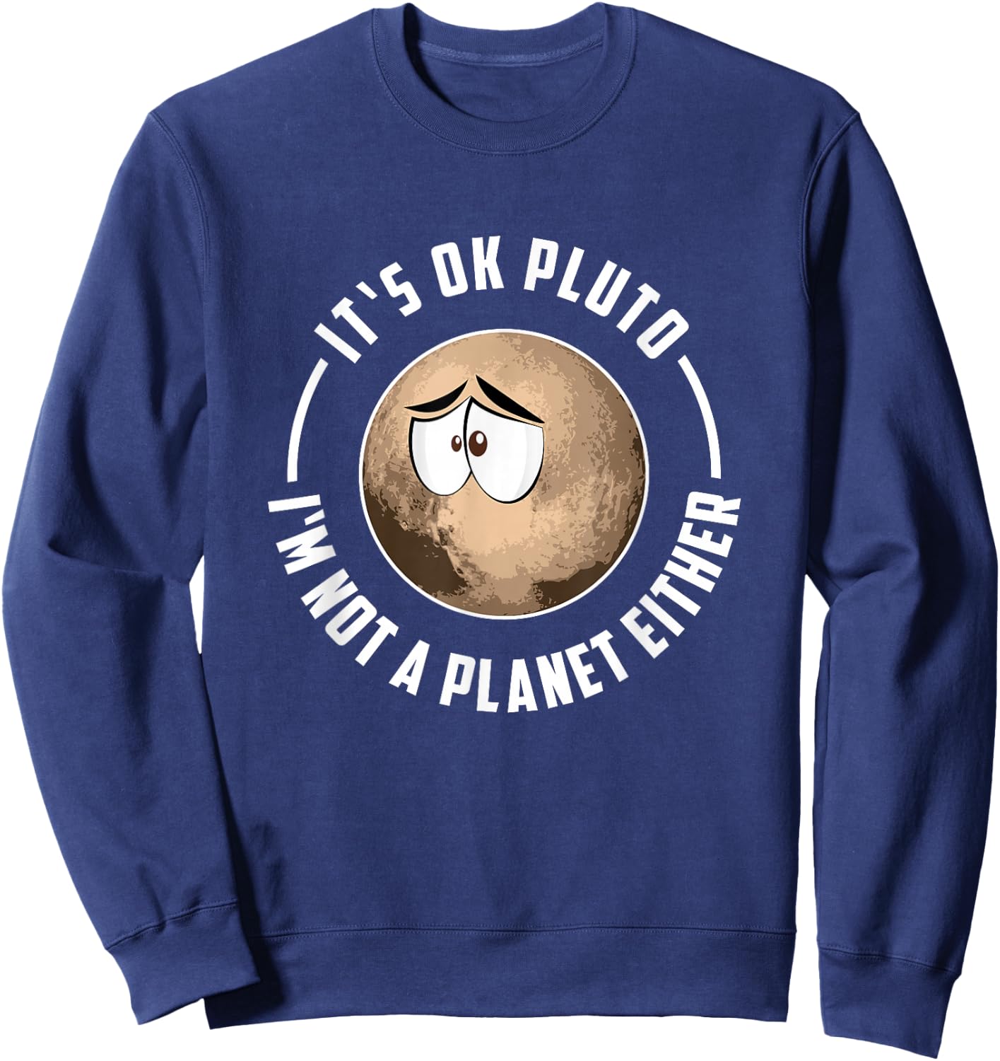 It's Ok Pluto I'm Not A Planet Either - Astronomy Sweatshirt - Sweatshirt | Navy