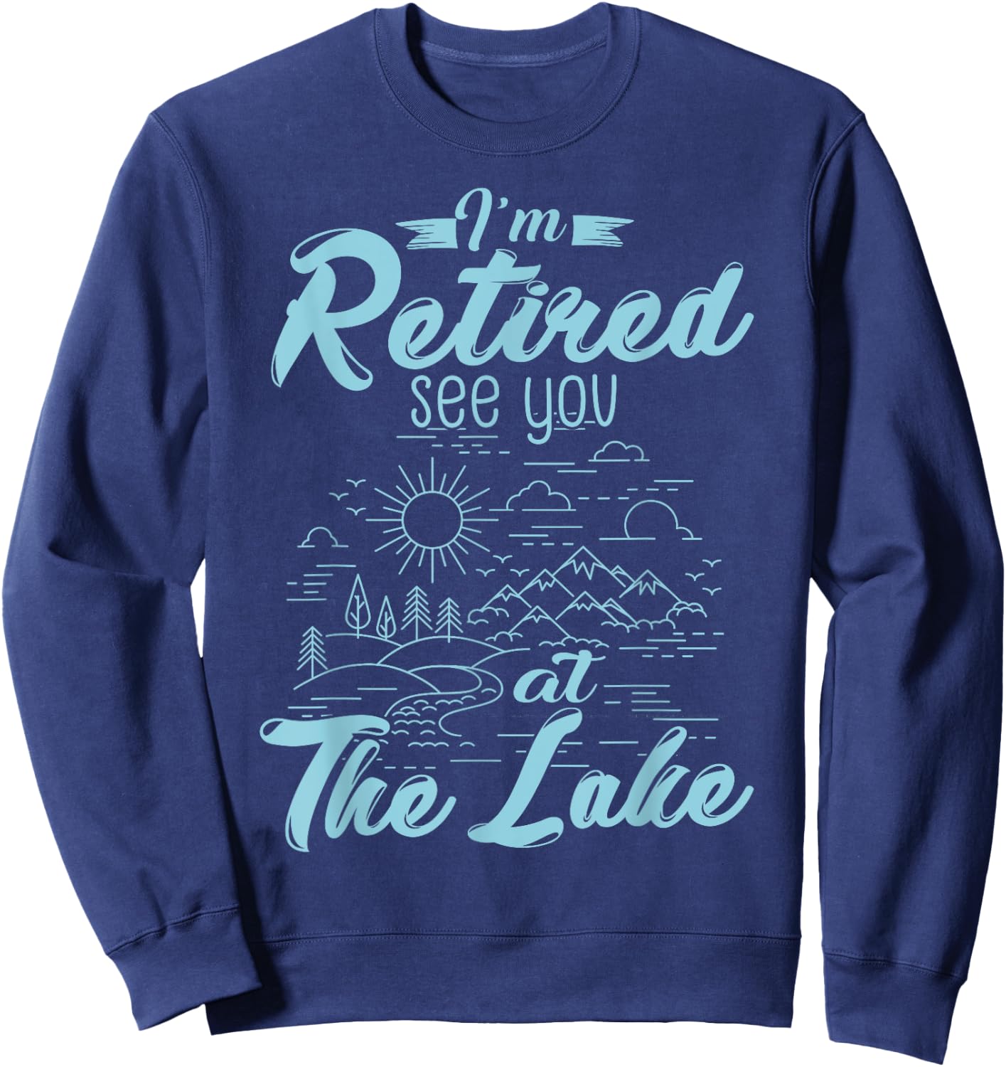 Retirement Gift I'm Retired See You At The Lake Sweatshirt - Sweatshirt | Navy