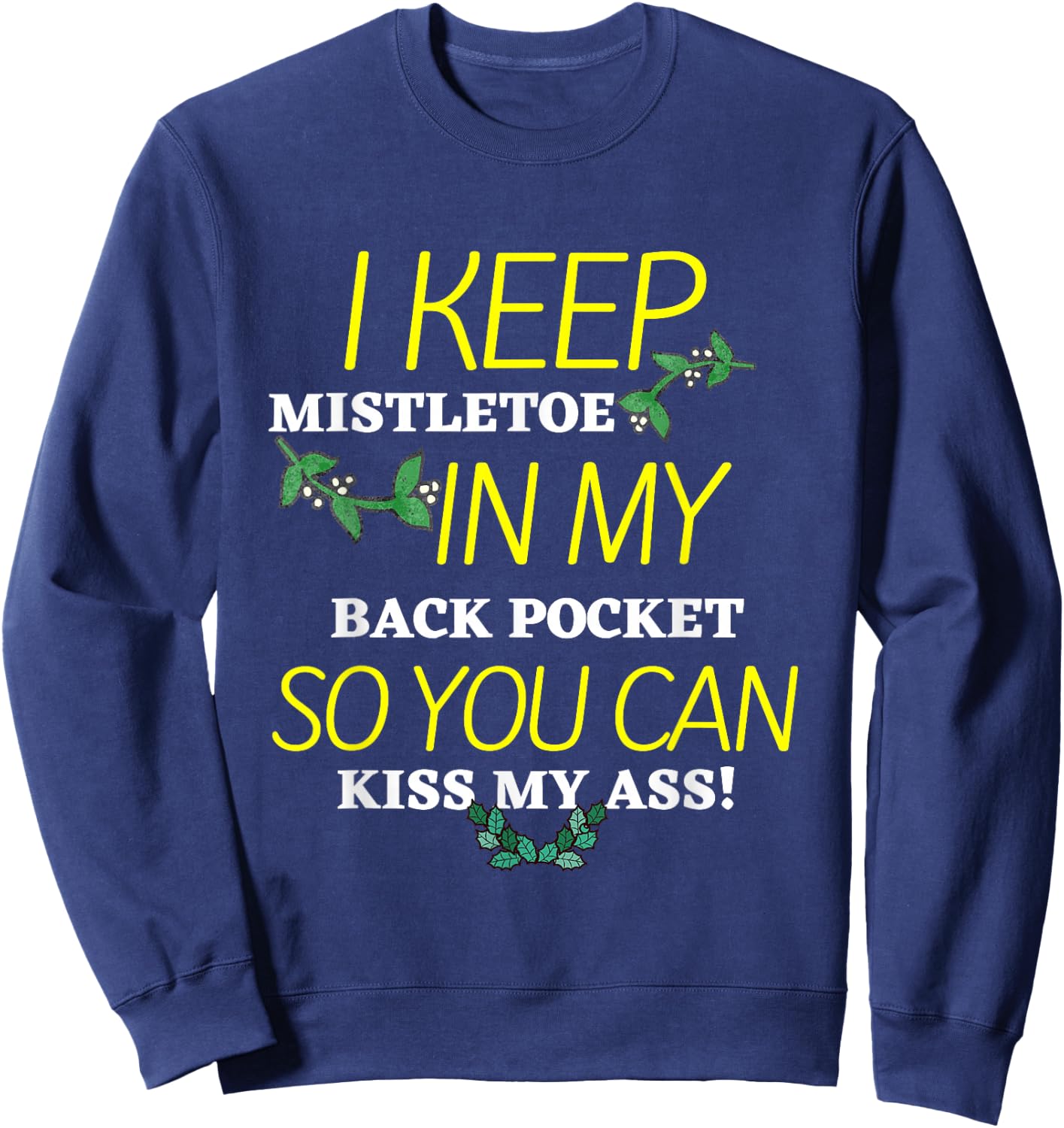 I Keep Mistletoe In My Back Pocket So you Can Kiss My Ass T Sweatshirt - Sweatshirt | Navy