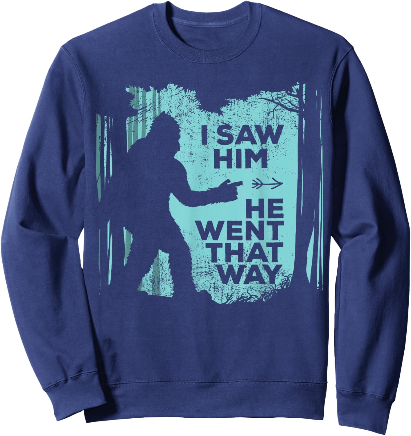 I Saw Him He Went That Way Funny Bigfoot in Forest Sweatshirt - Sweatshirt | Navy