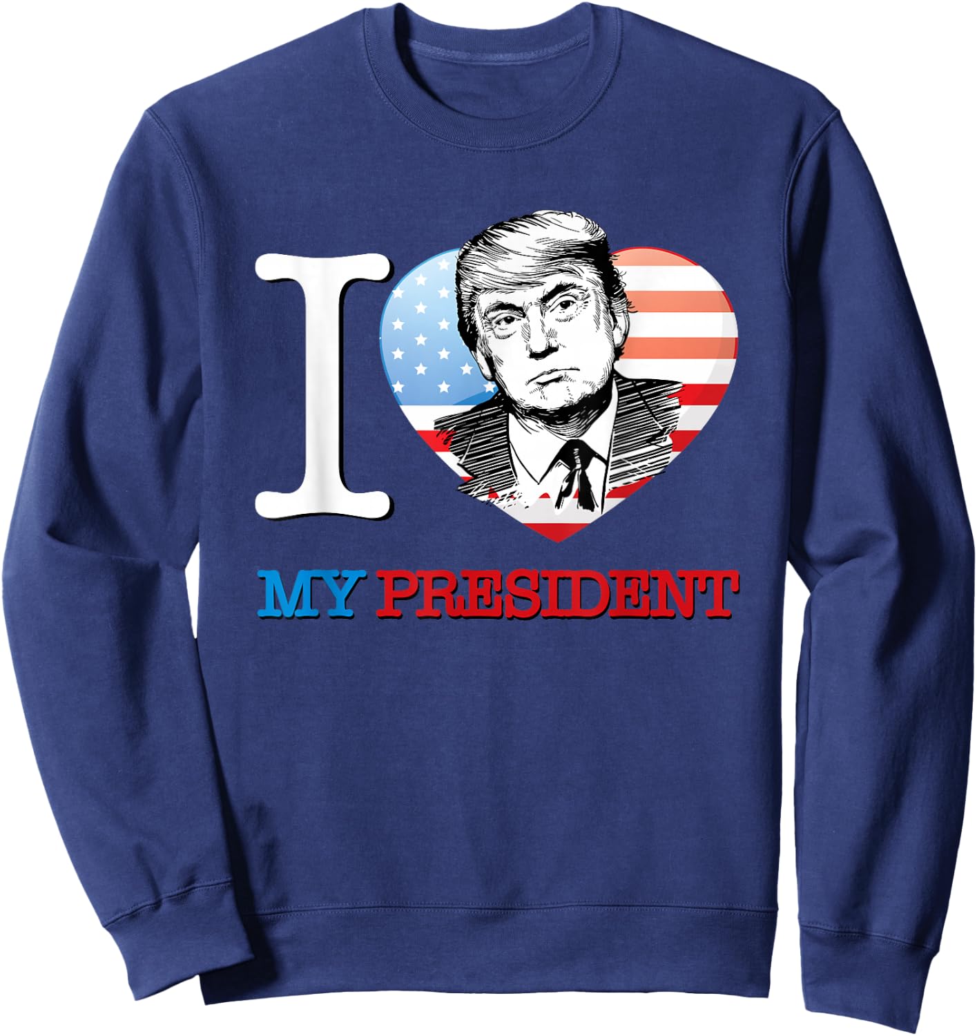 I Love My President Donald Trump T Shirt Sweatshirt - Sweatshirt | Navy