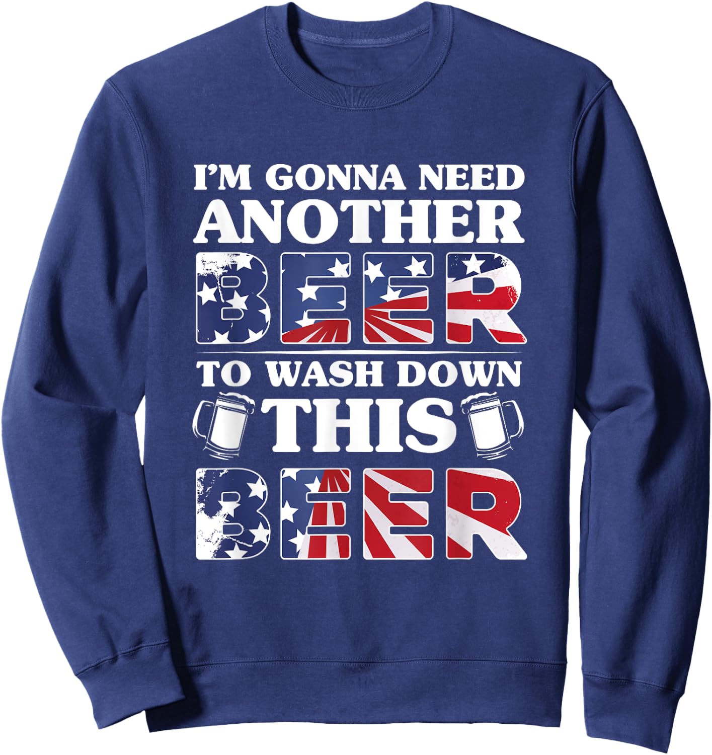 I'm Gonna Need Another Beer To Wash Down This Beer Sweatshirt - Sweatshirt | Navy