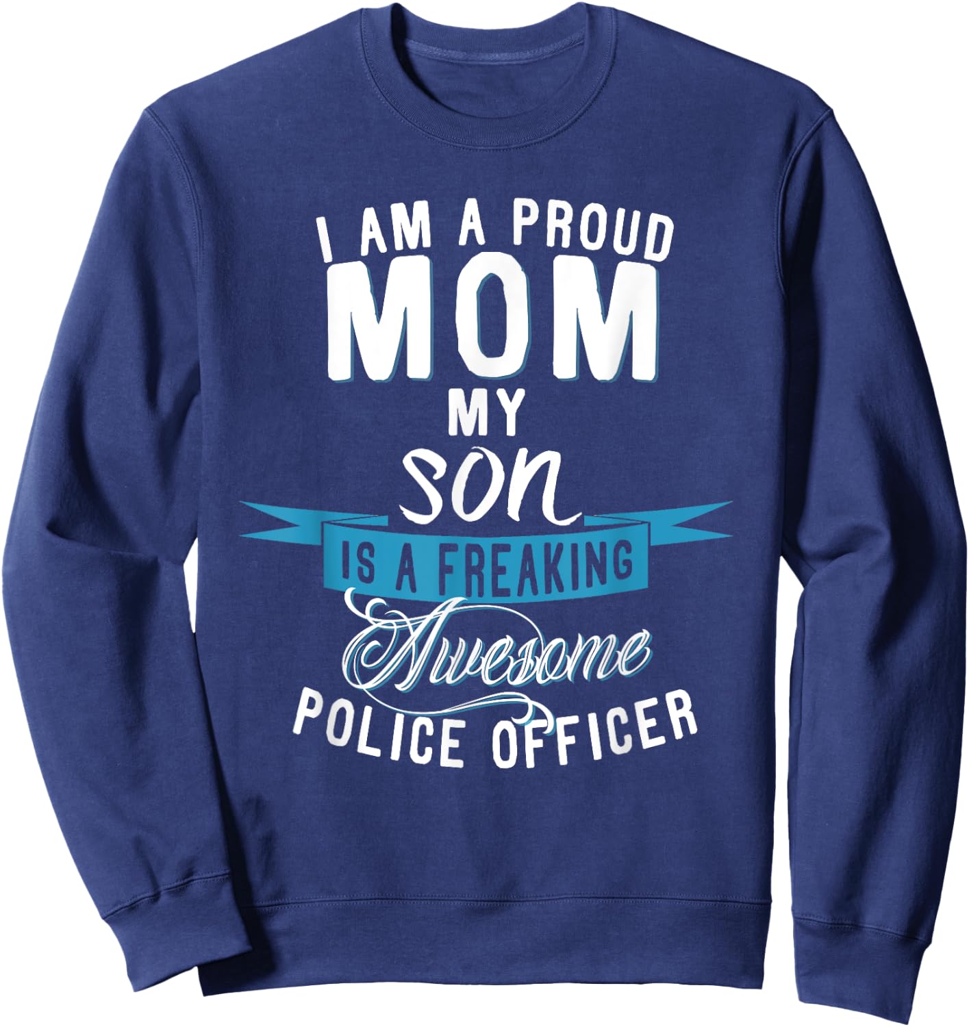 I am a Proud Mom my Son is a Police Officer Sweatshirt - Sweatshirt | Navy