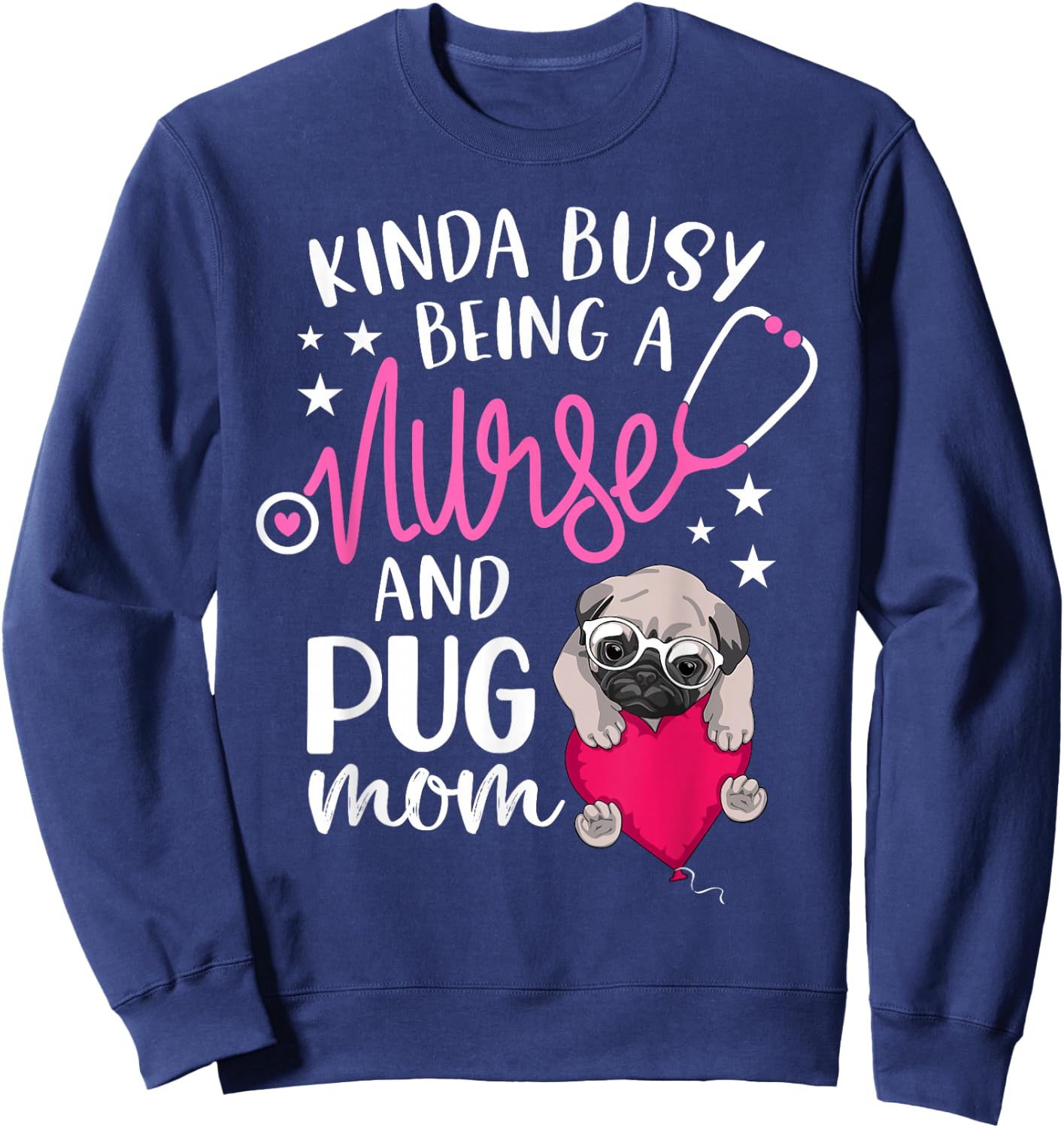 Kinda Busy Being A Nurse And A Pug Mom RN Nurse Mothers Day Sweatshirt - Sweatshirt | Navy