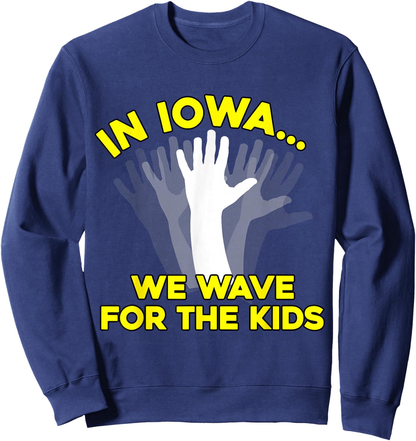 In Iowa, We Wave for the Kids (iowa shirt) Sweatshirt - Sweatshirt | Navy