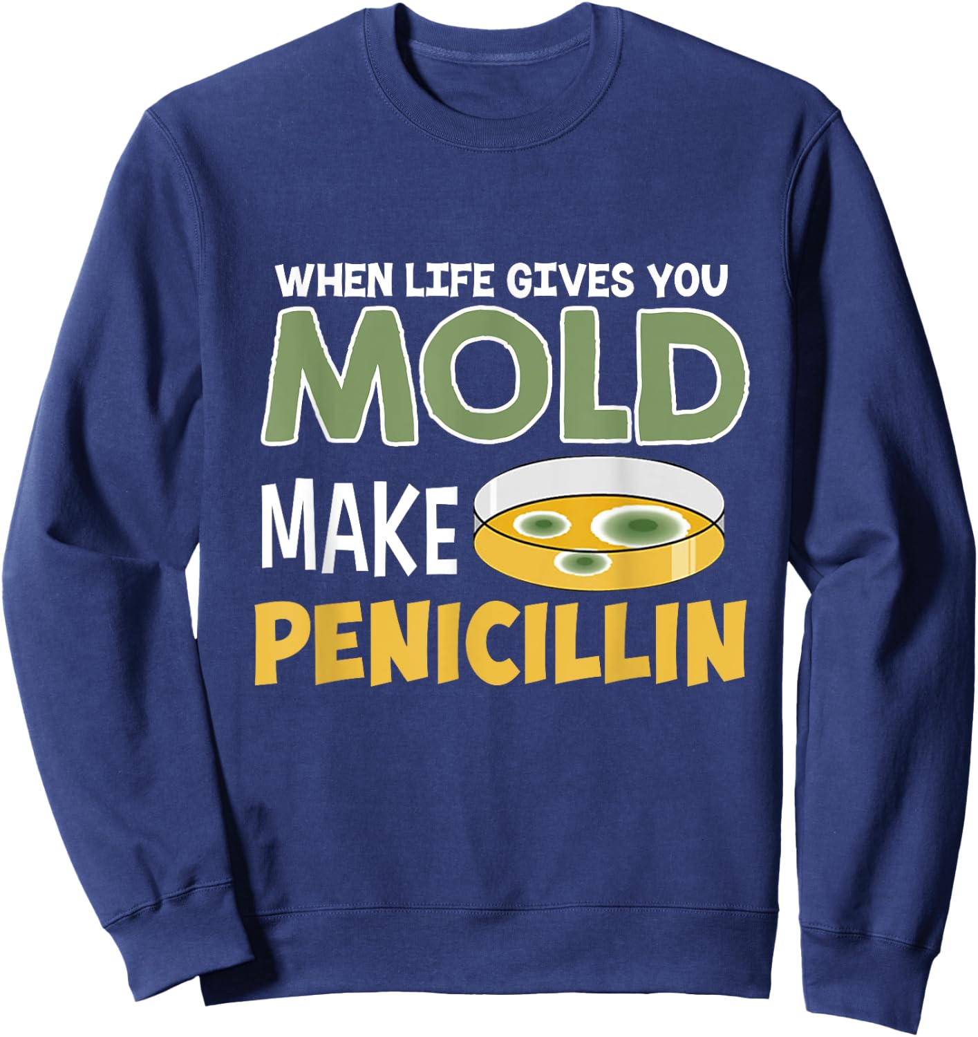 When Life Gives You Mold Make Penicillin Staph Sweatshirt - Sweatshirt | Navy
