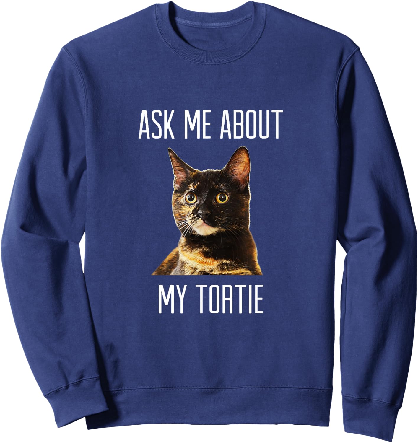 Ask Me About My Tortie - Tortoiseshell Cat Men Women Sweatshirt - Sweatshirt | Navy