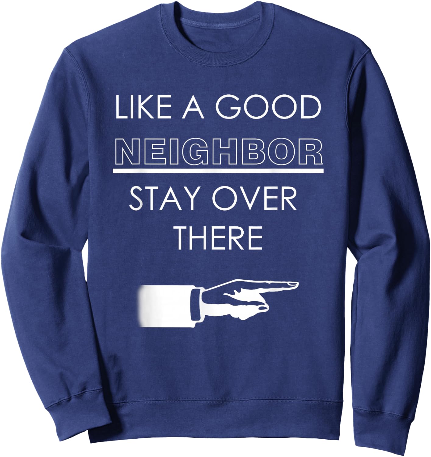 Like A Good Neighbor Stay Over There T Shirt Funny Gift Sweatshirt - Sweatshirt | Navy
