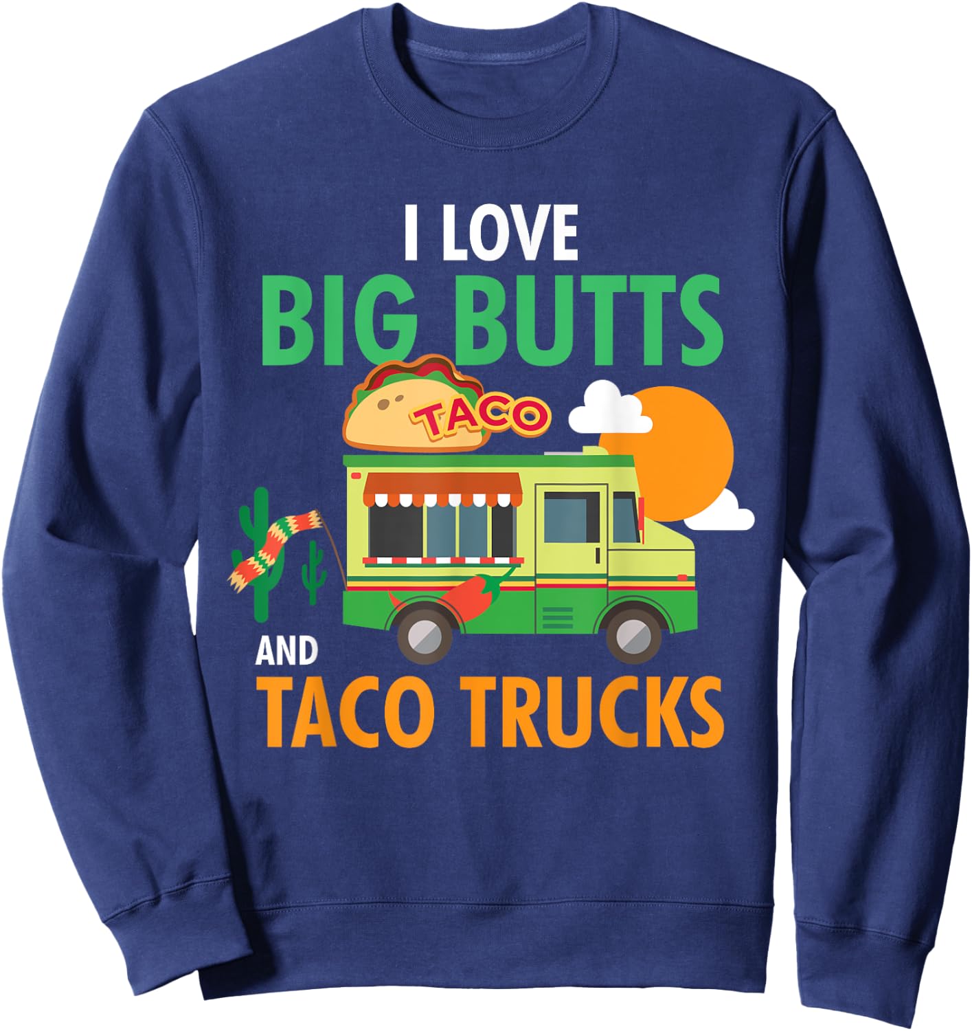 I Love Big Butts and Taco Trucks Shirt Sweatshirt - Sweatshirt | Navy