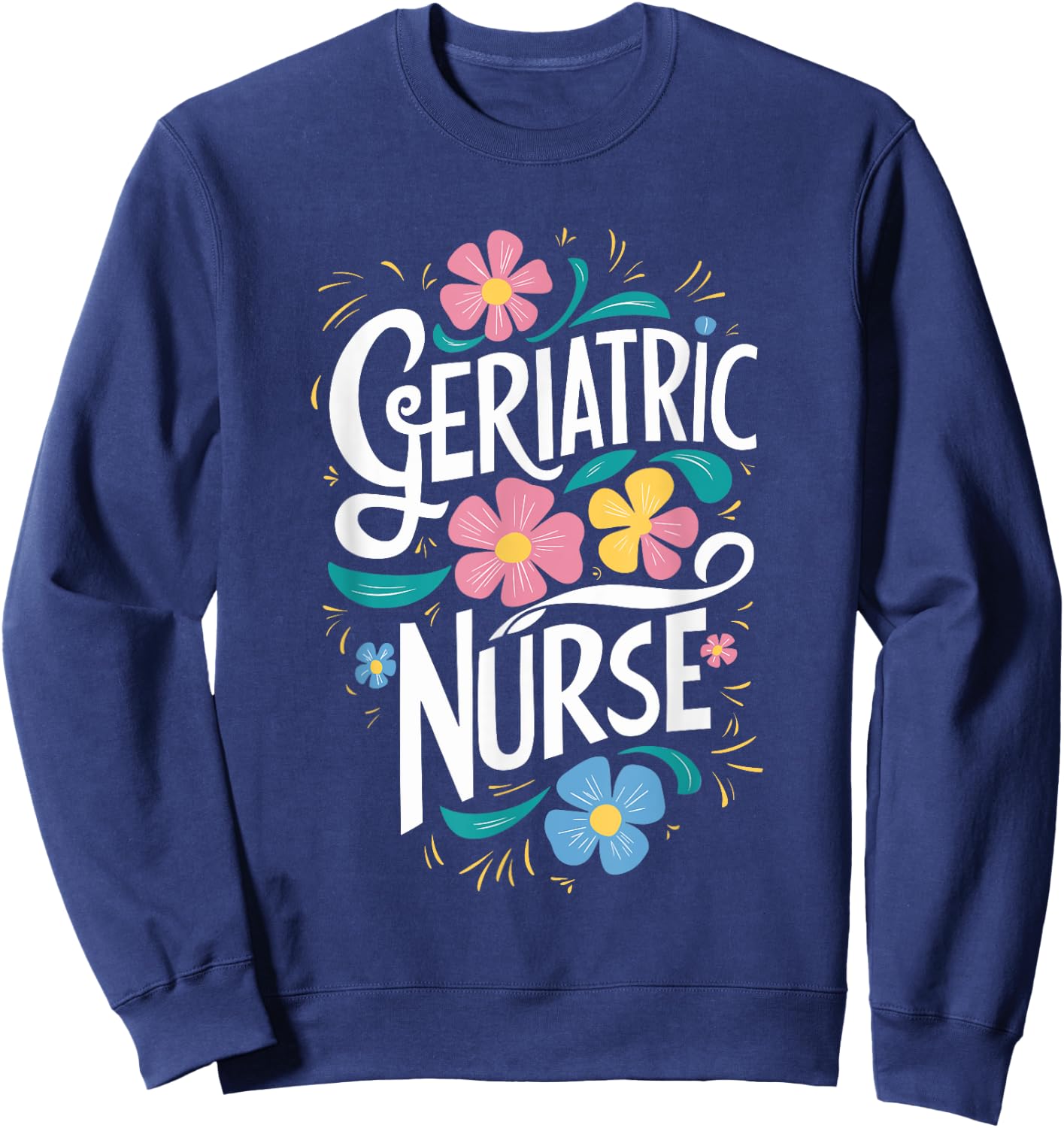 Geriatric Nurse Appreciation RN Geriatric Nursing Sweatshirt - Sweatshirt | Navy