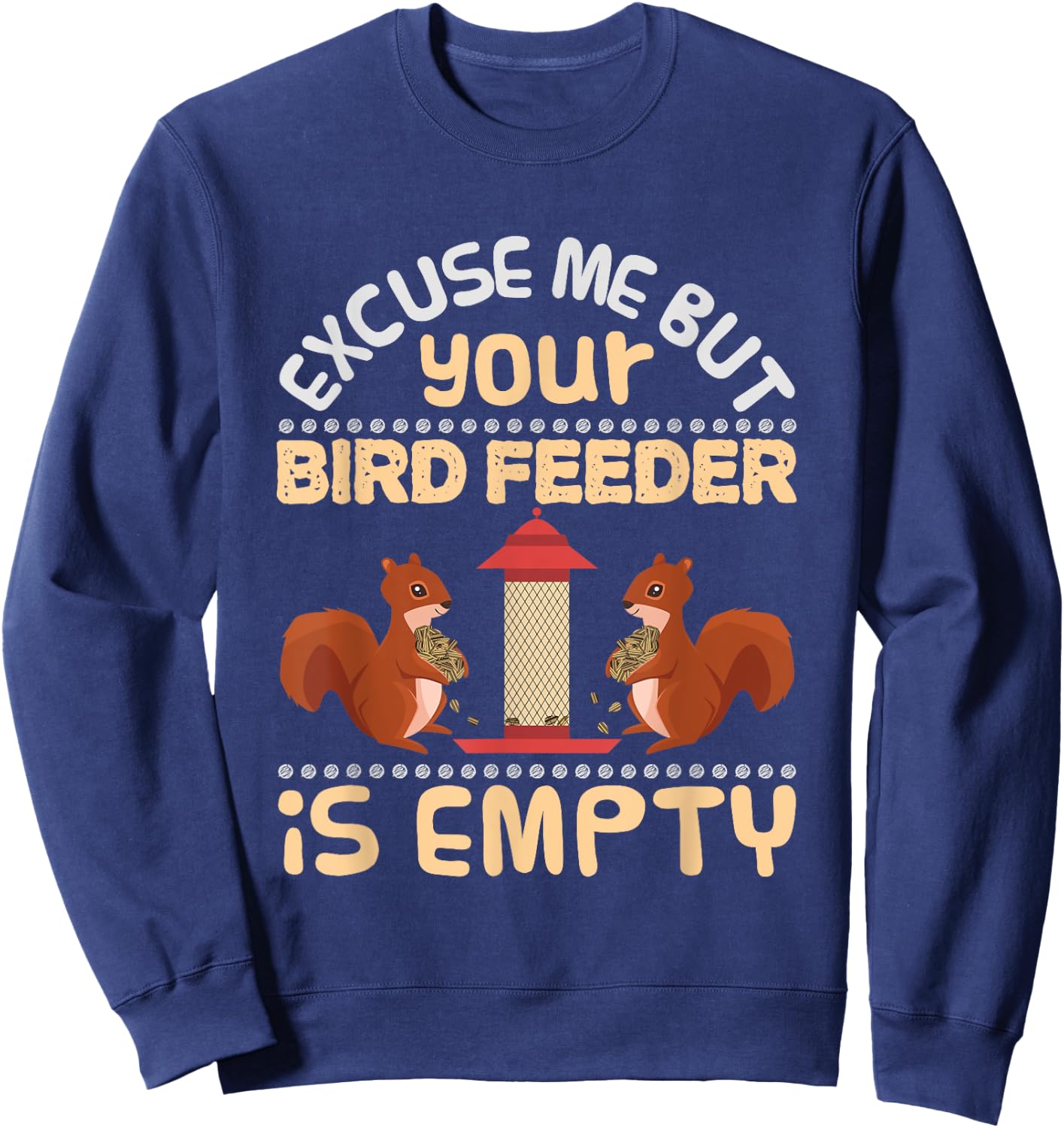 Excuse Me Your Bird Feeder Is Empty Funny Squirrel T Shirt Sweatshirt - Sweatshirt | Navy